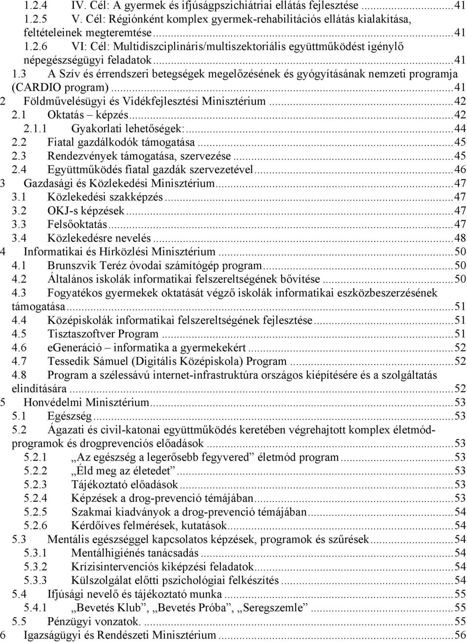 ..44 2.2 Fiatal gazdálkodók támogatása...45 2.3 Rendezvények támogatása, szervezése...45 2.4 Együttműködés fiatal gazdák szervezetével...46 3 Gazdasági és Közlekedési Minisztérium...47 3.