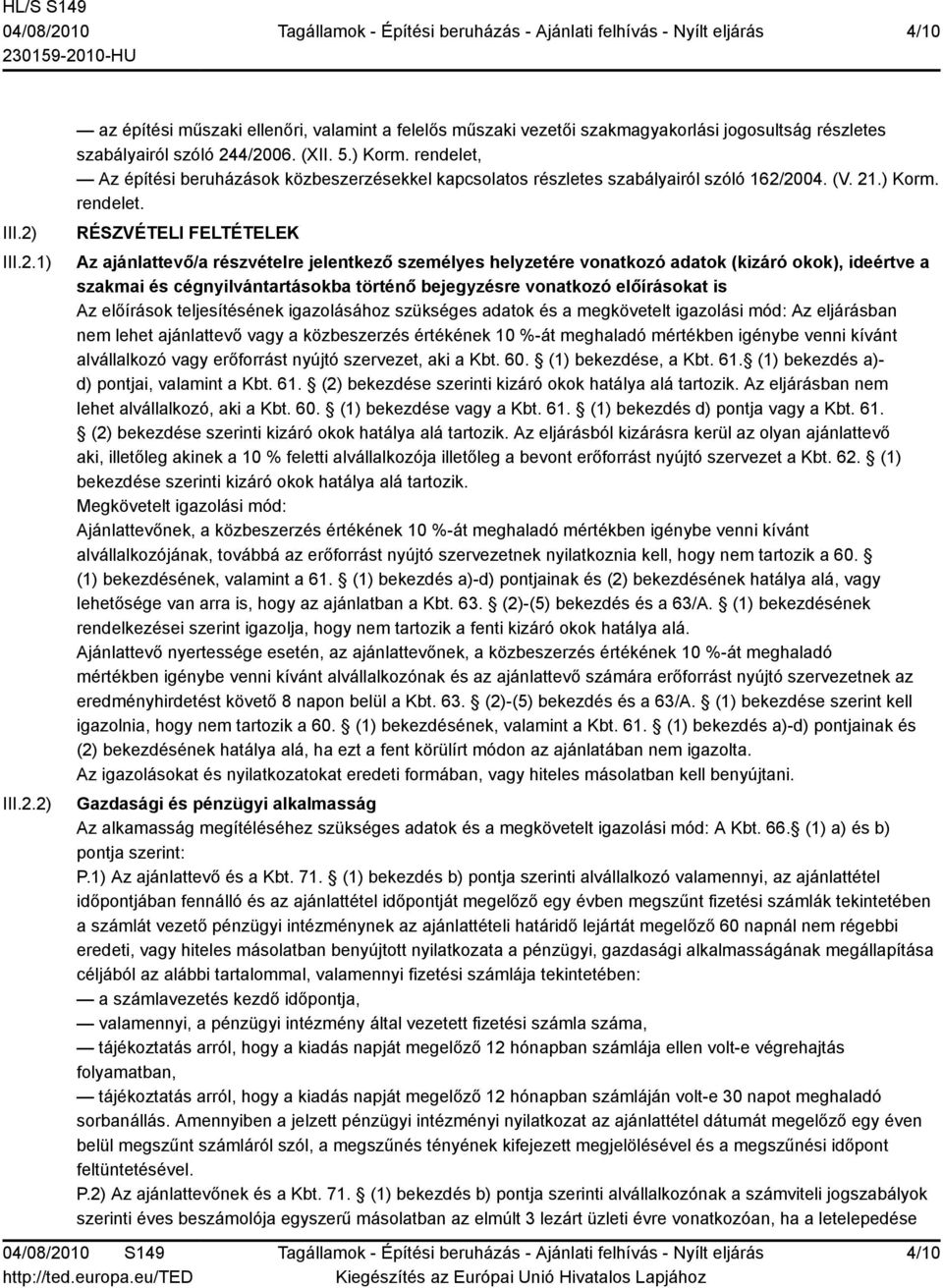 RÉSZVÉTELI FELTÉTELEK Az ajánlattevő/a részvételre jelentkező személyes helyzetére vonatkozó adatok (kizáró okok), ideértve a szakmai és cégnyilvántartásokba történő bejegyzésre vonatkozó előírásokat