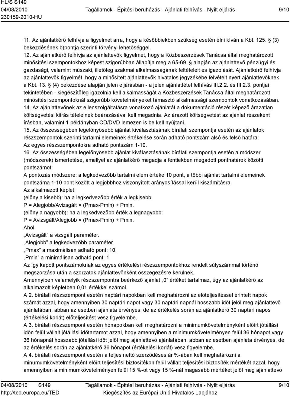 Az ajánlatkérő felhívja az ajánlattevők figyelmét, hogy a Közbeszerzések Tanácsa által meghatározott minősítési szempontokhoz képest szigorúbban állapítja meg a 65-69.