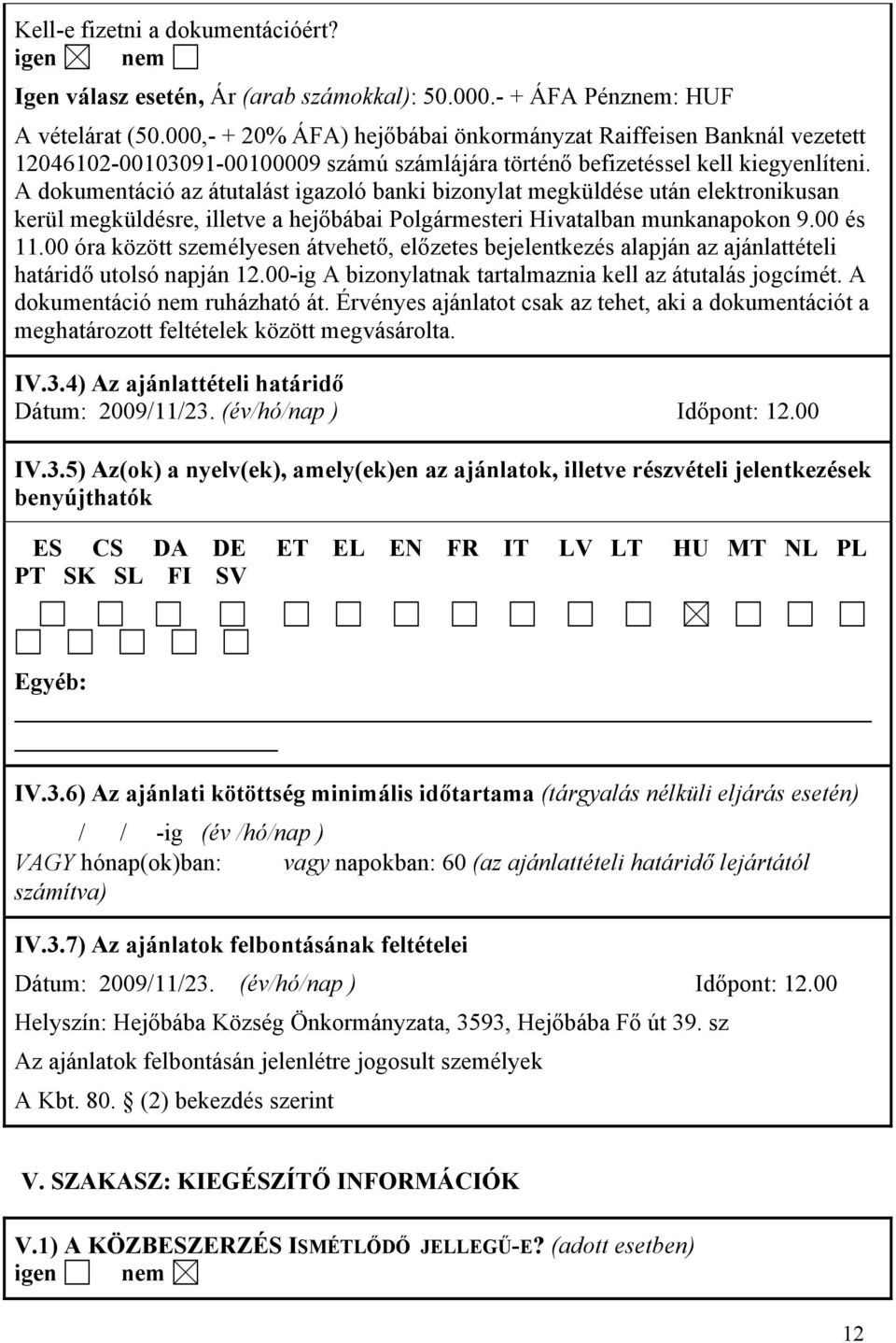 A dokumentáció az átutalást igazoló banki bizonylat megküldése után elektronikusan kerül megküldésre, illetve a hejőbábai Polgármesteri Hivatalban munkanapokon 9.00 és 11.