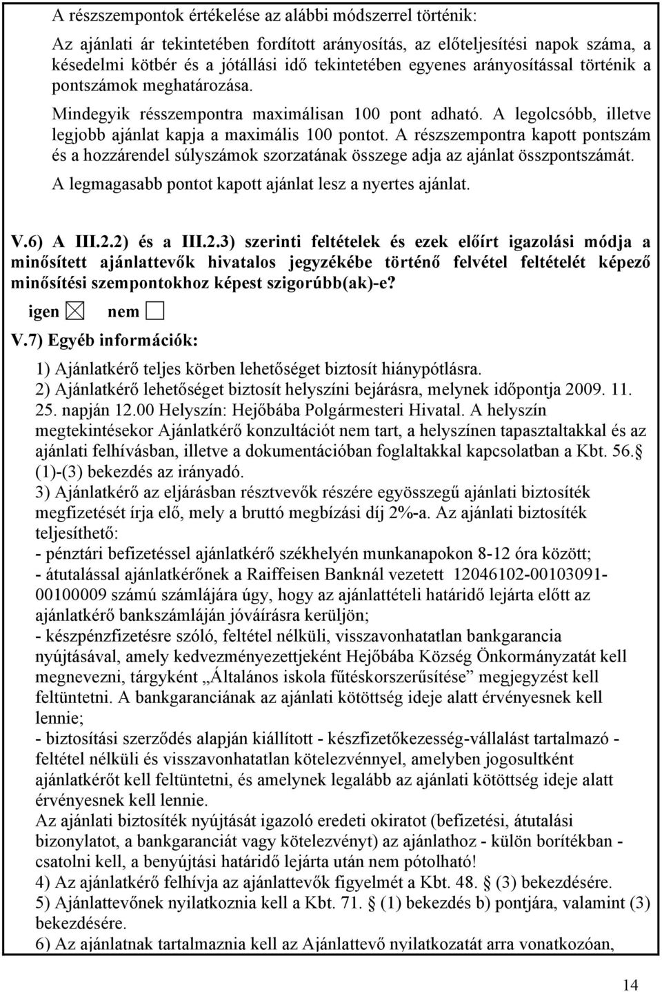 A részszempontra kapott pontszám és a hozzárendel súlyszámok szorzatának összege adja az ajánlat összpontszámát. A legmagasabb pontot kapott ajánlat lesz a nyertes ajánlat. V.6) A III.2.