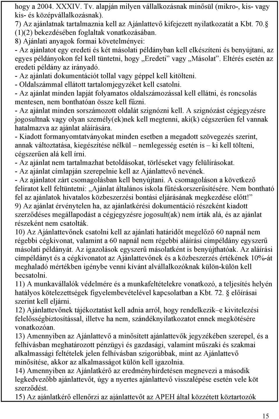 8) Ajánlati anyagok formai követelményei: - Az ajánlatot egy eredeti és két másolati példányban kell elkészíteni és benyújtani, az egyes példányokon fel kell tüntetni, hogy Eredeti vagy Másolat.