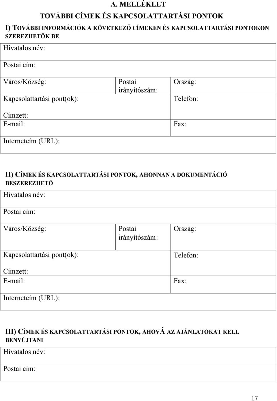 KAPCSOLATTARTÁSI PONTOK, AHONNAN A DOKUMENTÁCIÓ BESZEREZHETŐ Hivatalos név: Postai cím: Város/Község: Kapcsolattartási pont(ok): Címzett: E-mail: