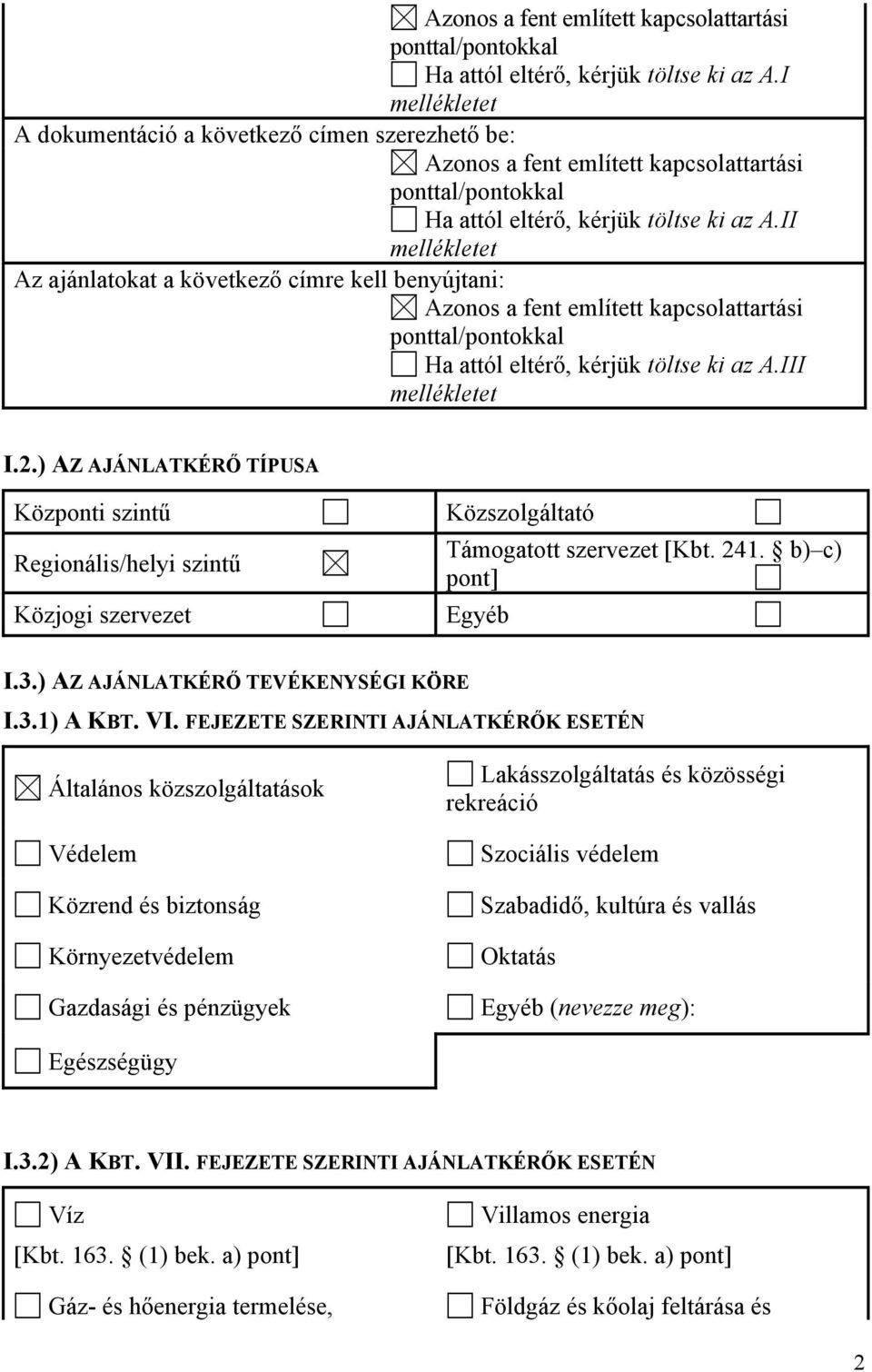 ) AZ AJÁNLATKÉRŐ TÍPUSA Központi szintű Regionális/helyi szintű Közjogi szervezet Közszolgáltató Támogatott szervezet [Kbt. 241. b) c) pont] Egyéb I.3.) AZ AJÁNLATKÉRŐ TEVÉKENYSÉGI KÖRE I.3.1) A KBT.