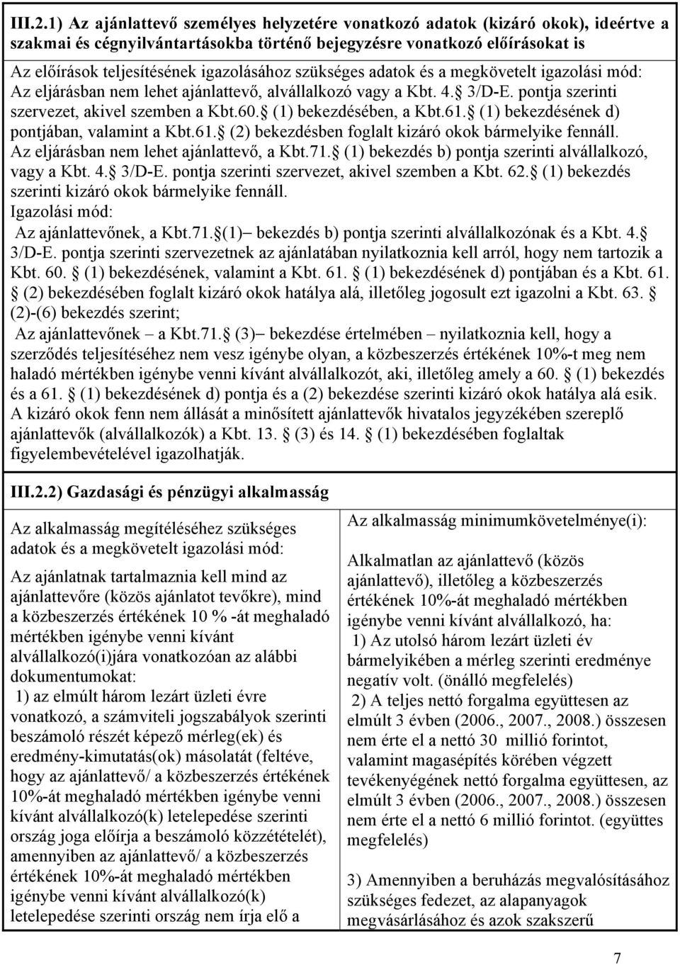 szükséges adatok és a megkövetelt igazolási mód: Az eljárásban nem lehet ajánlattevő, alvállalkozó vagy a Kbt. 4. 3/D-E. pontja szerinti szervezet, akivel szemben a Kbt.60. (1) bekezdésében, a Kbt.61.