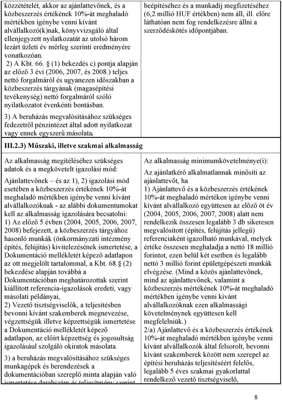 ) teljes nettó forgalmáról és ugyanezen időszakban a közbeszerzés tárgyának (magasépítési tevékenység) nettó forgalmáról szóló nyilatkozatot évenkénti bontásban.