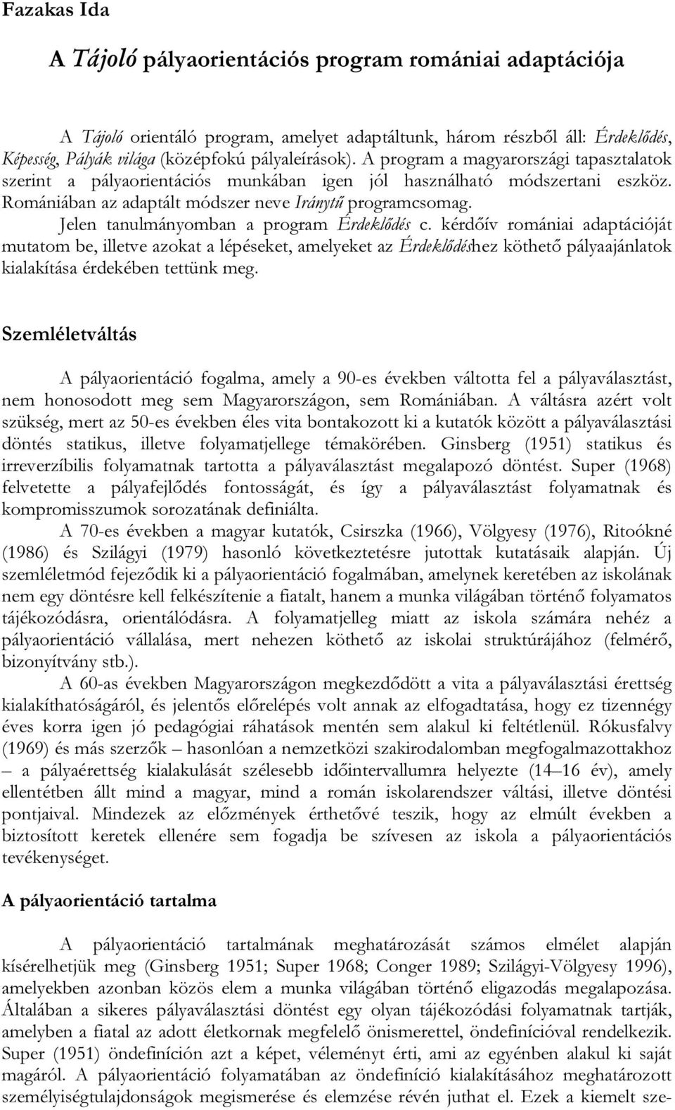 Jelen tanulmányomban a program Érdeklődés c. kérdőív romániai adaptációját mutatom be, illetve azokat a lépéseket, amelyeket az Érdeklődéshez köthető pályaajánlatok kialakítása érdekében tettünk meg.