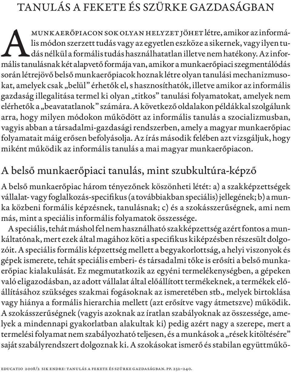 Az informális tanulásnak két alapvető formája van, amikor a munkaerőpiaci szegmentálódás során létrejövő belső munkaerőpiacok hoznak létre olyan tanulási mechanizmusokat, amelyek csak belül érhetők