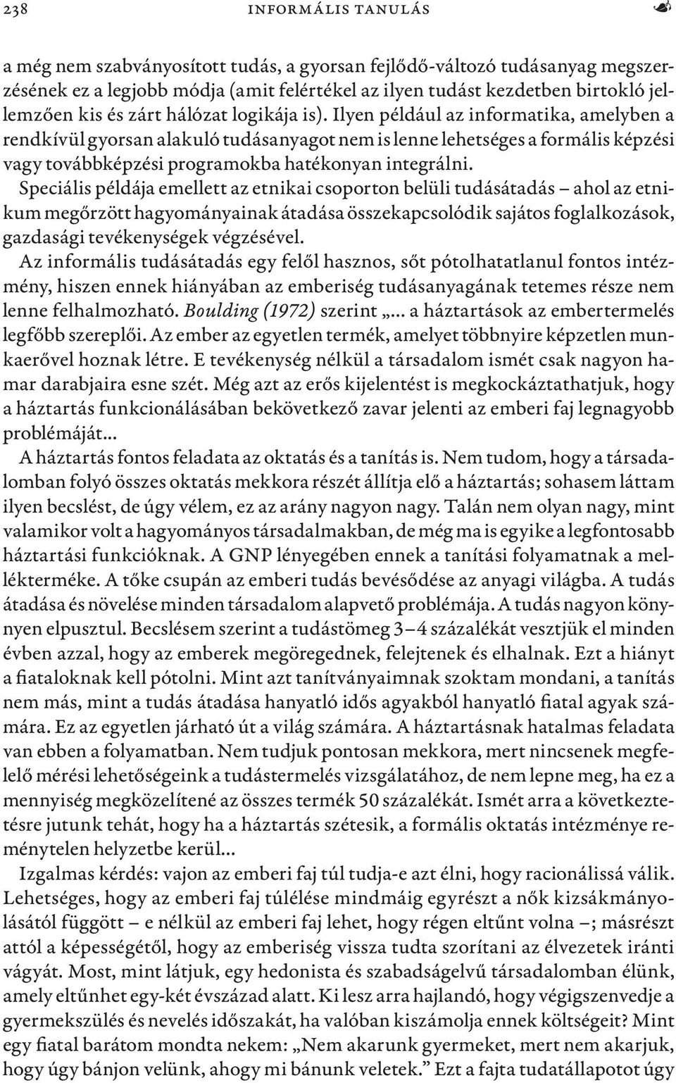 Ilyen például az informatika, amelyben a rendkívül gyorsan alakuló tudásanyagot nem is lenne lehetséges a formális képzési vagy továbbképzési programokba hatékonyan integrálni.