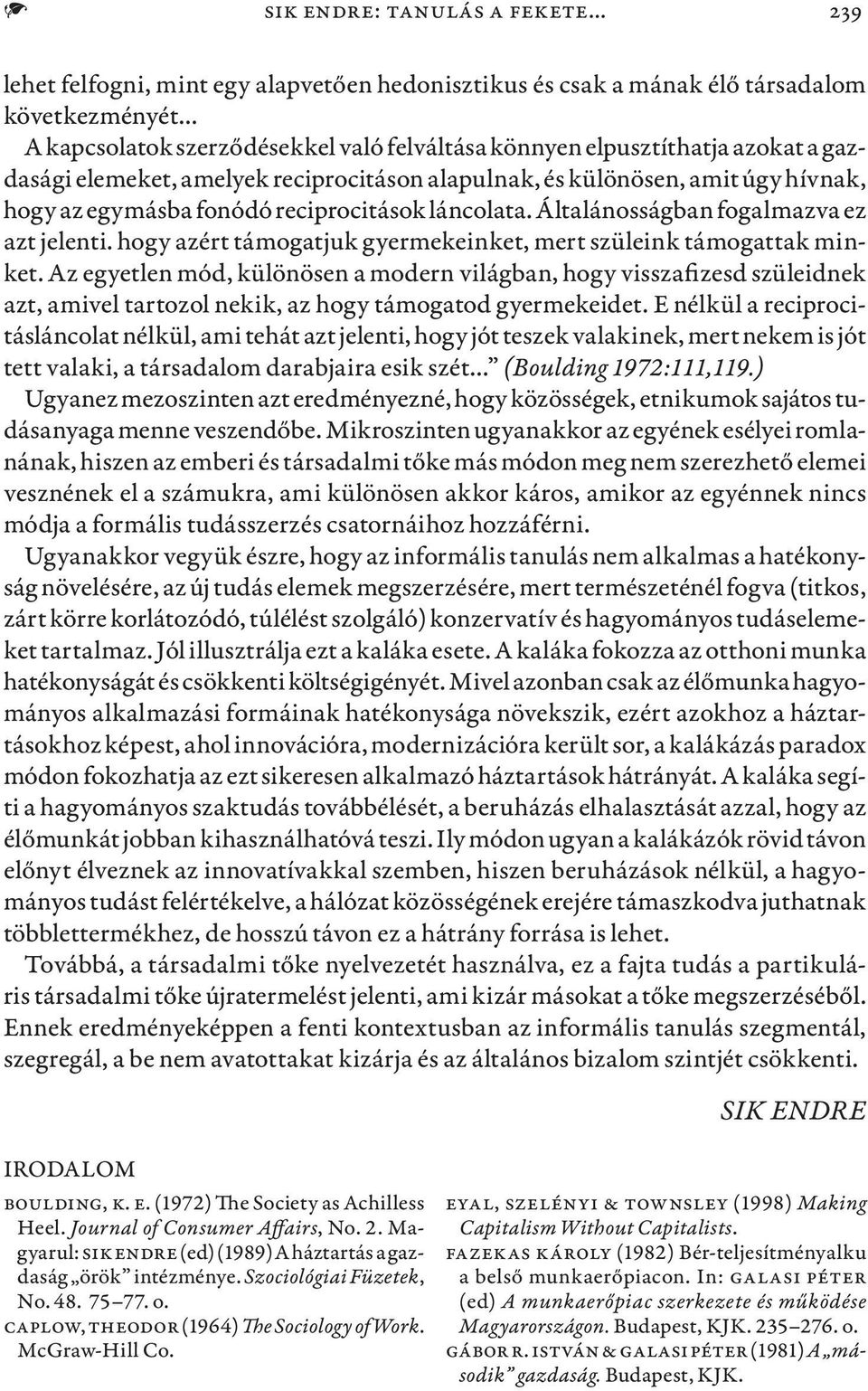 amelyek reciprocitáson alapulnak, és különösen, amit úgy hívnak, hogy az egymásba fonódó reciprocitások láncolata. Általánosságban fogalmazva ez azt jelenti.