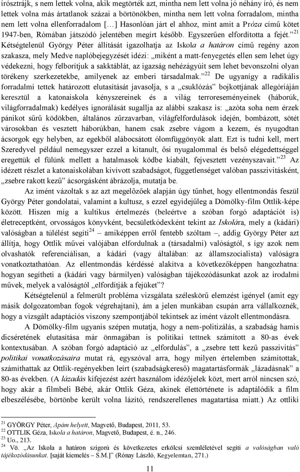 21 Kétségtelenül György Péter állítását igazolhatja az Iskola a határon című regény azon szakasza, mely Medve naplóbejegyzését idézi: miként a matt-fenyegetés ellen sem lehet úgy védekezni, hogy