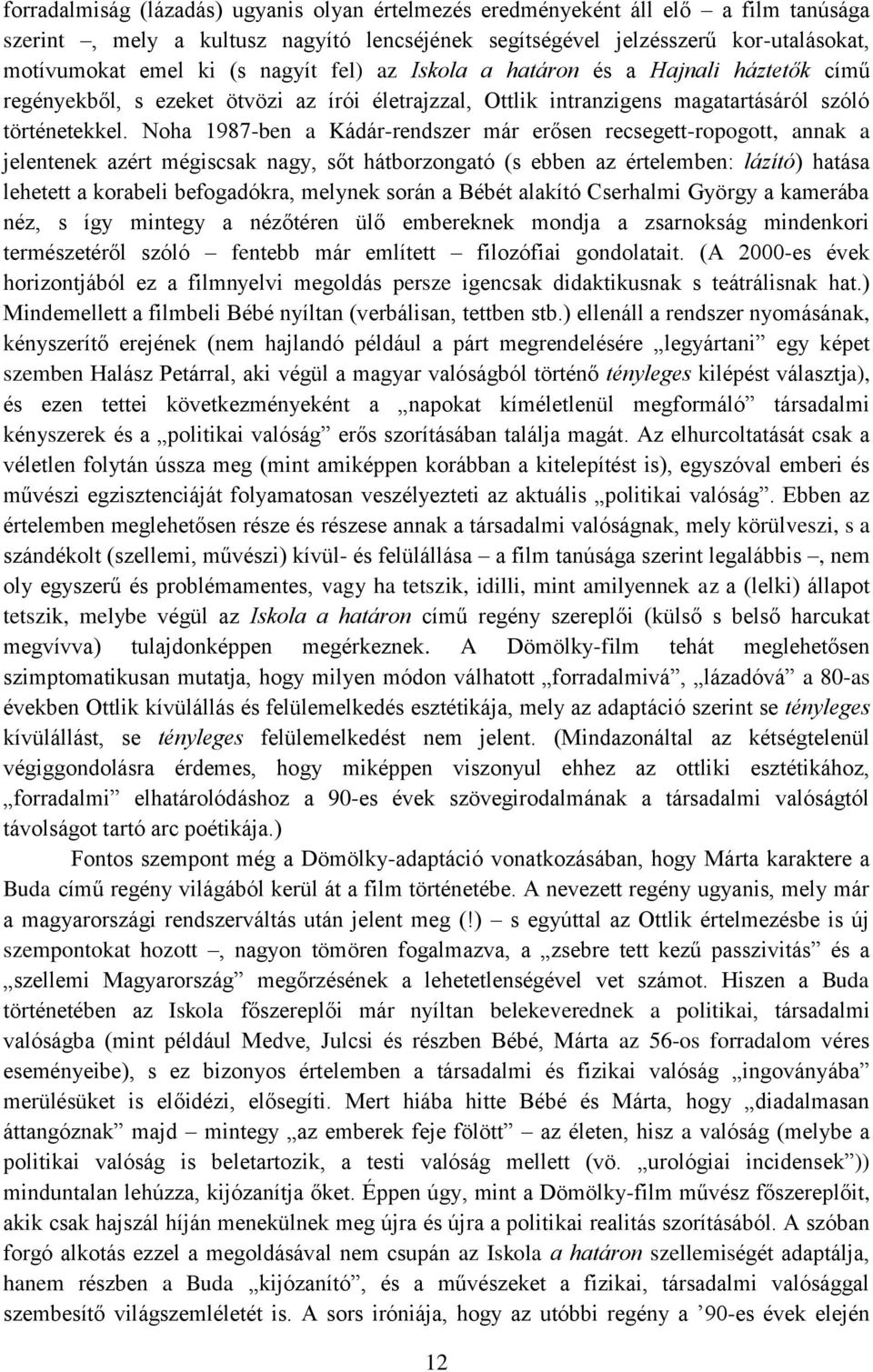 Noha 1987-ben a Kádár-rendszer már erősen recsegett-ropogott, annak a jelentenek azért mégiscsak nagy, sőt hátborzongató (s ebben az értelemben: lázító) hatása lehetett a korabeli befogadókra,