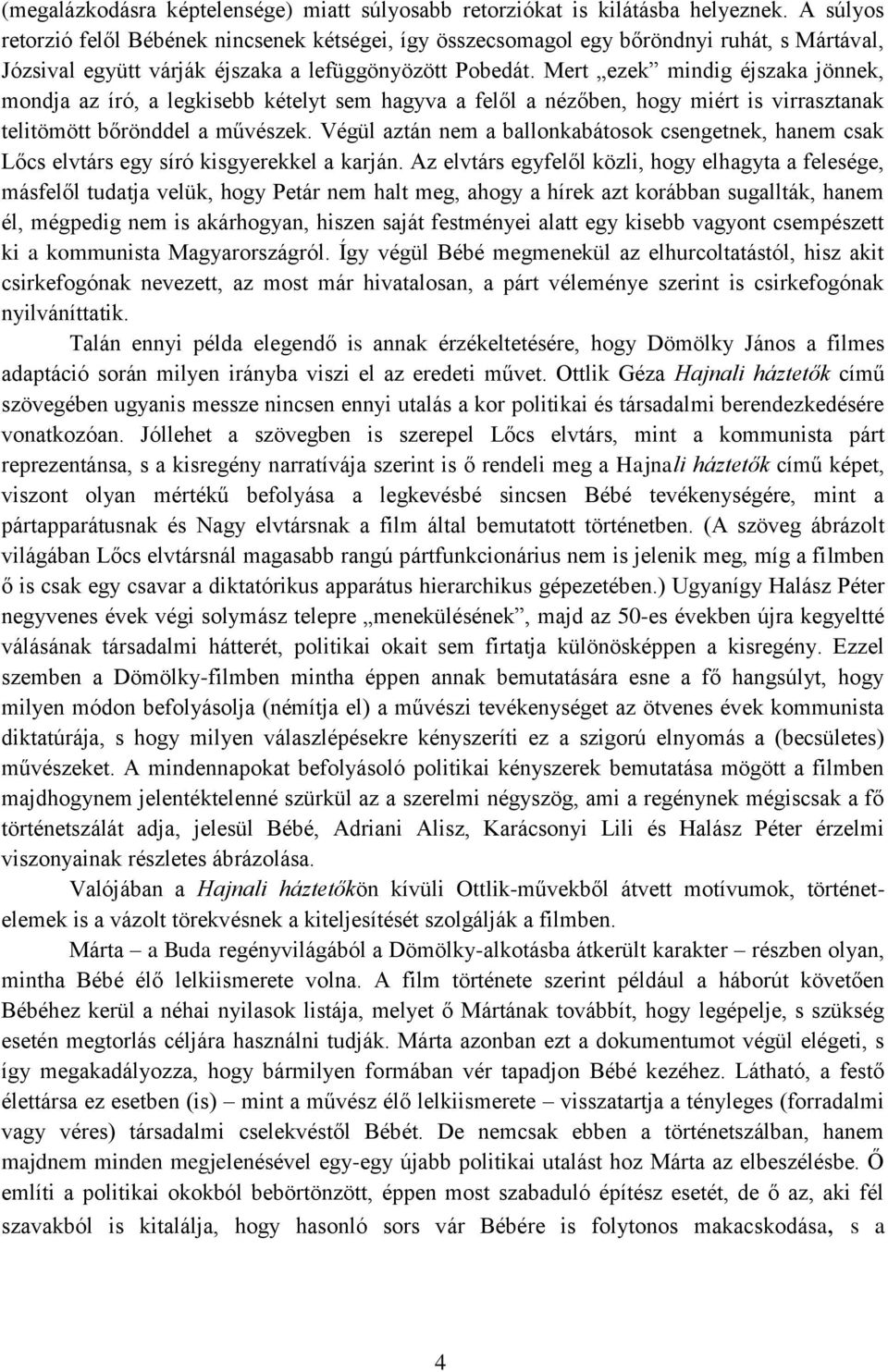 Mert ezek mindig éjszaka jönnek, mondja az író, a legkisebb kételyt sem hagyva a felől a nézőben, hogy miért is virrasztanak telitömött bőrönddel a művészek.