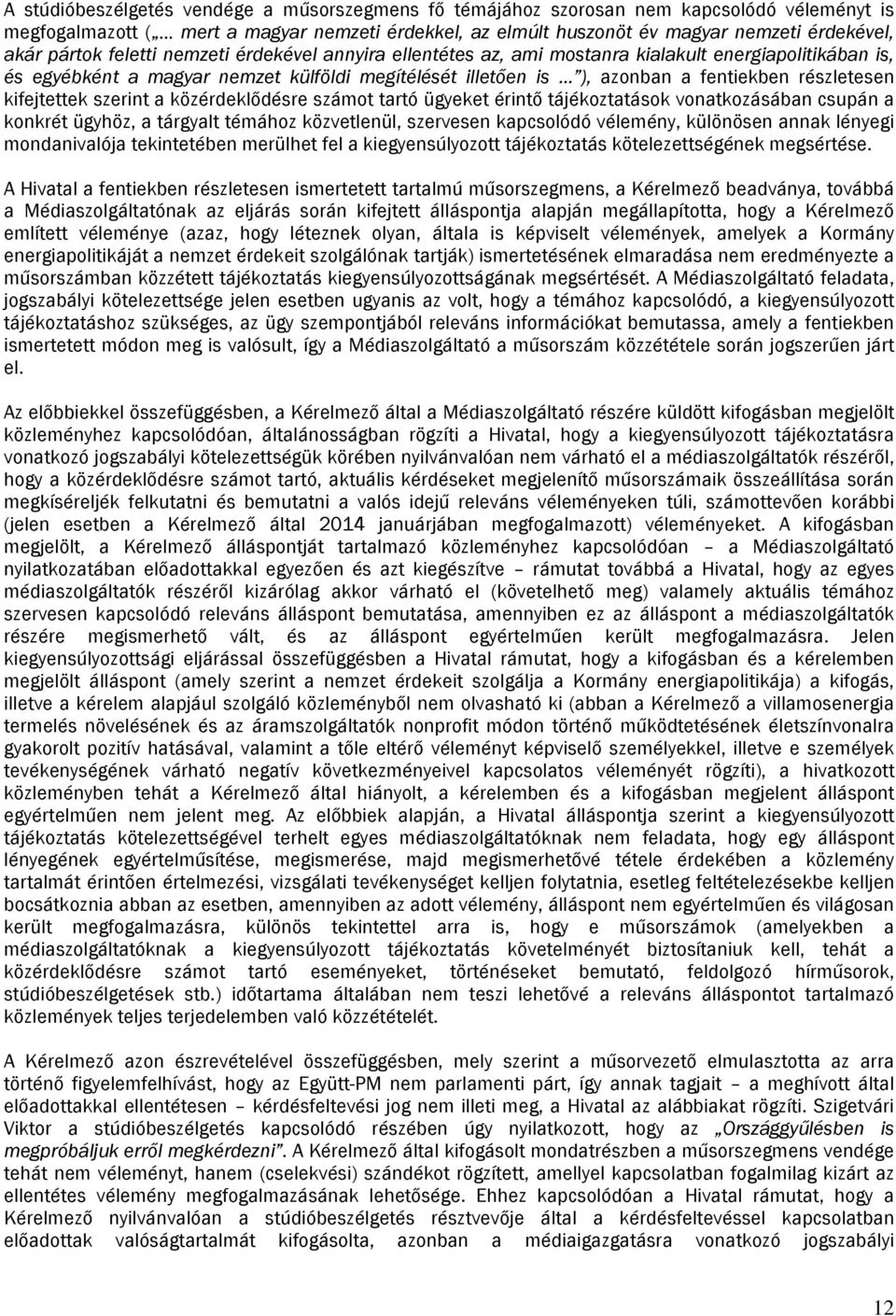 kifejtettek szerint a közérdeklődésre számot tartó ügyeket érintő tájékoztatások vonatkozásában csupán a konkrét ügyhöz, a tárgyalt témához közvetlenül, szervesen kapcsolódó vélemény, különösen annak