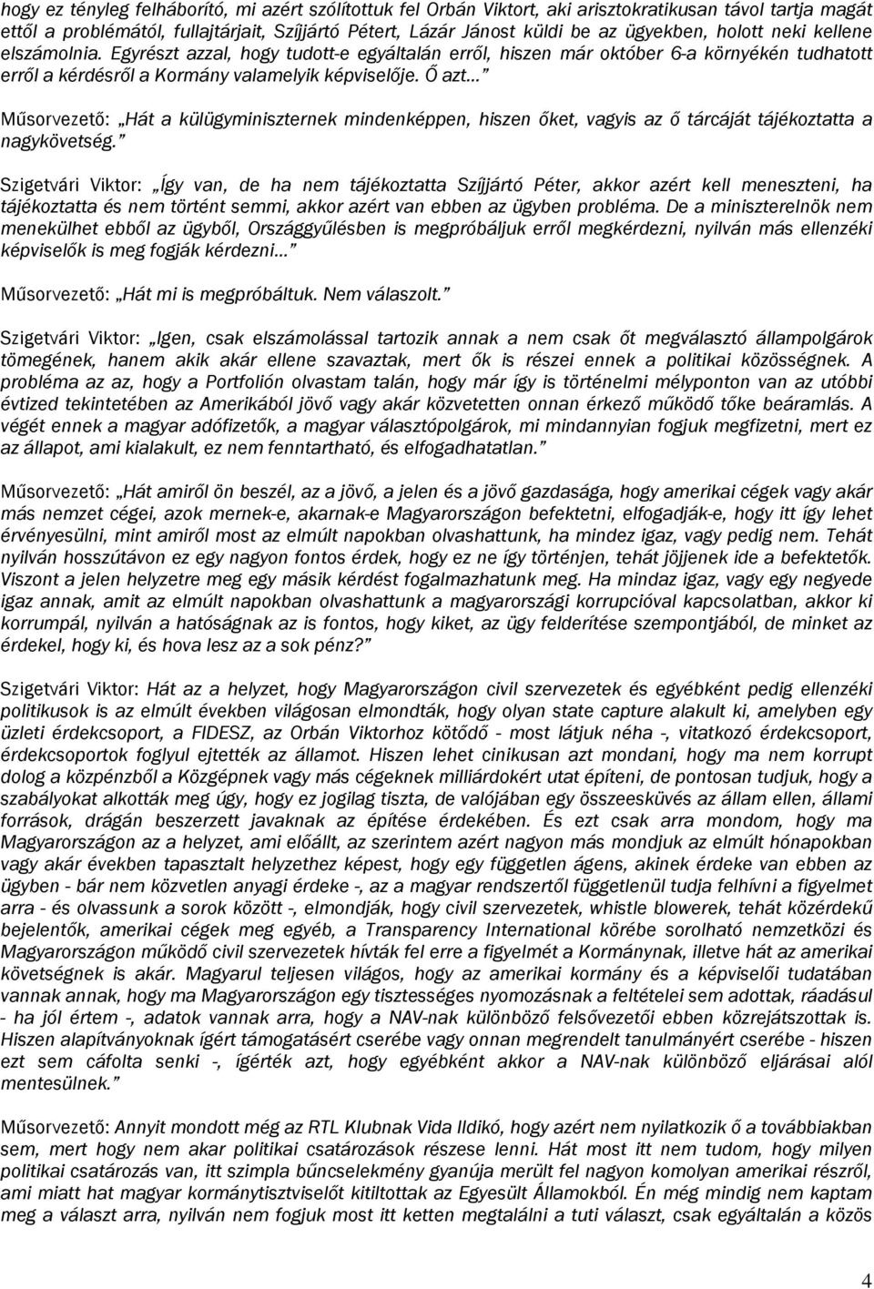 Ő azt Műsorvezető: Hát a külügyminiszternek mindenképpen, hiszen őket, vagyis az ő tárcáját tájékoztatta a nagykövetség.