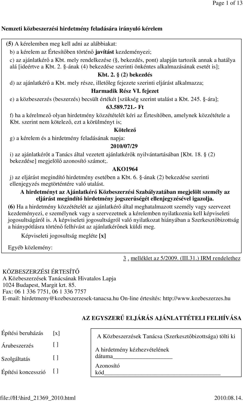 mely része, illetőleg fejezete szerinti eljárást alkalmazza; Harmadik Rész VI. fejezet e) a közbeszerzés (beszerzés) becsült értékét [szükség szerint utalást a Kbt. 245. -ára]; 63.589.721.