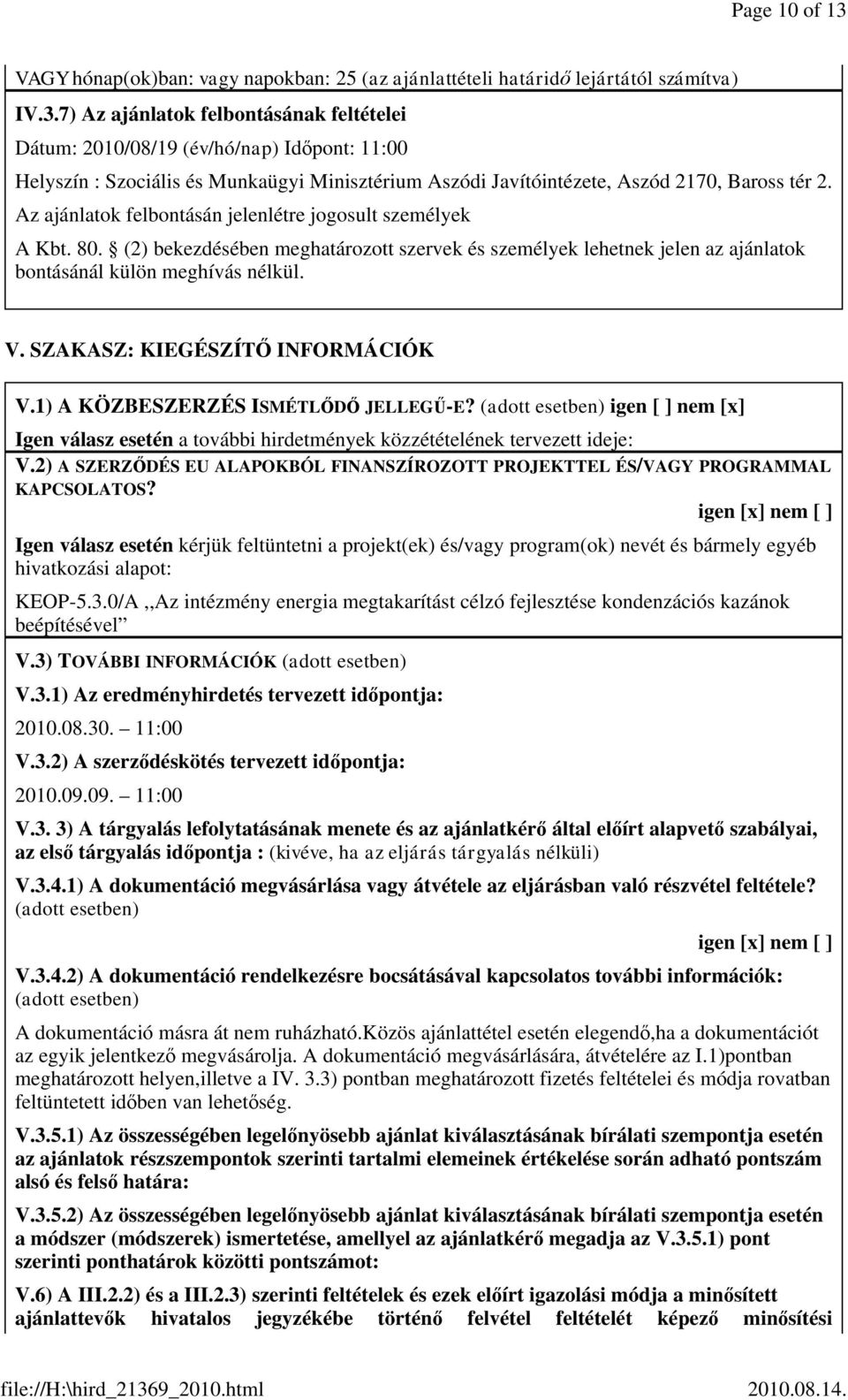 SZAKASZ: KIEGÉSZÍTŐ INFORMÁCIÓK V.1) A KÖZBESZERZÉS ISMÉTLŐDŐ JELLEGŰ-E? (adott esetben) igen [ ] nem [x] Igen válasz esetén a további hirdetmények közzétételének tervezett ideje: V.