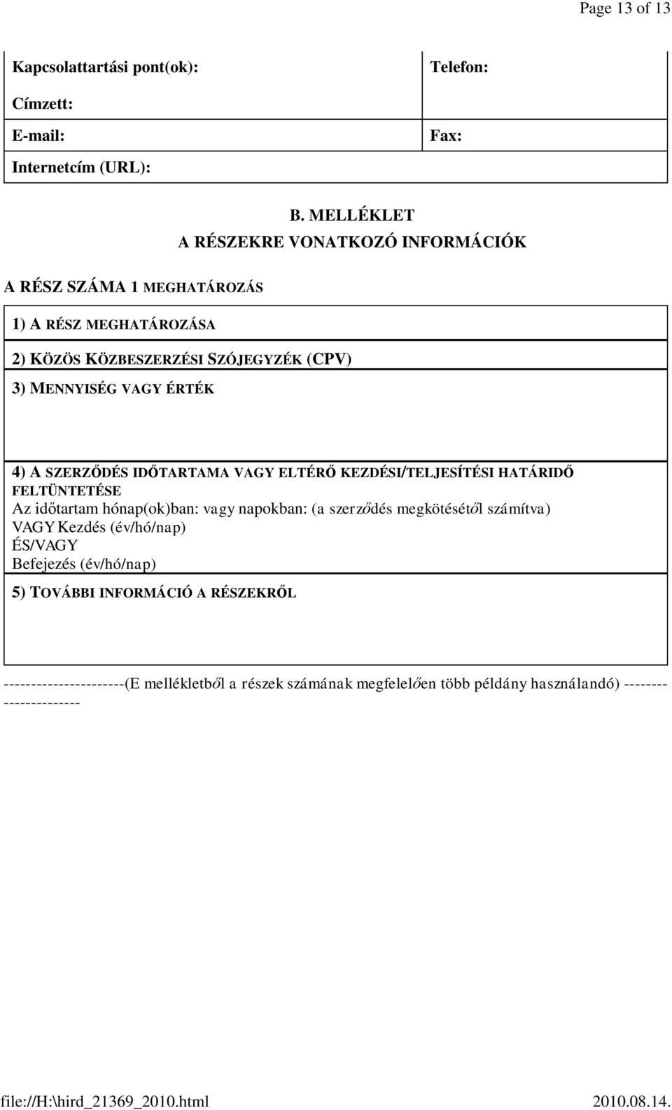 ÉRTÉK 4) A SZERZŐDÉS IDŐTARTAMA VAGY ELTÉRŐ KEZDÉSI/TELJESÍTÉSI HATÁRIDŐ FELTÜNTETÉSE Az időtartam hónap(ok)ban: vagy napokban: (a szerződés megkötésétől