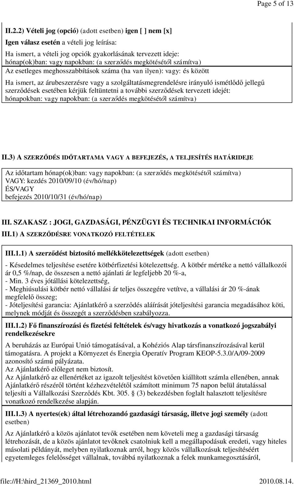 megkötésétől számítva) Az esetleges meghosszabbítások száma (ha van ilyen): vagy: és között Ha ismert, az árubeszerzésre vagy a szolgáltatásmegrendelésre irányuló ismétlődő jellegű szerződések