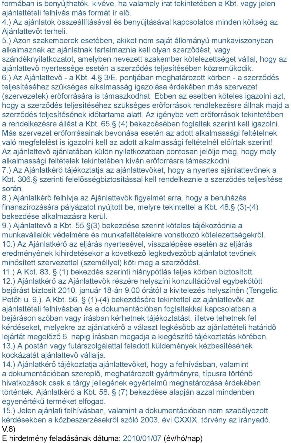 ) Azon szakemberek esetében, akiket nem saját állományú munkaviszonyban alkalmaznak az ajánlatnak tartalmaznia kell olyan szerződést, vagy szándéknyilatkozatot, amelyben nevezett szakember