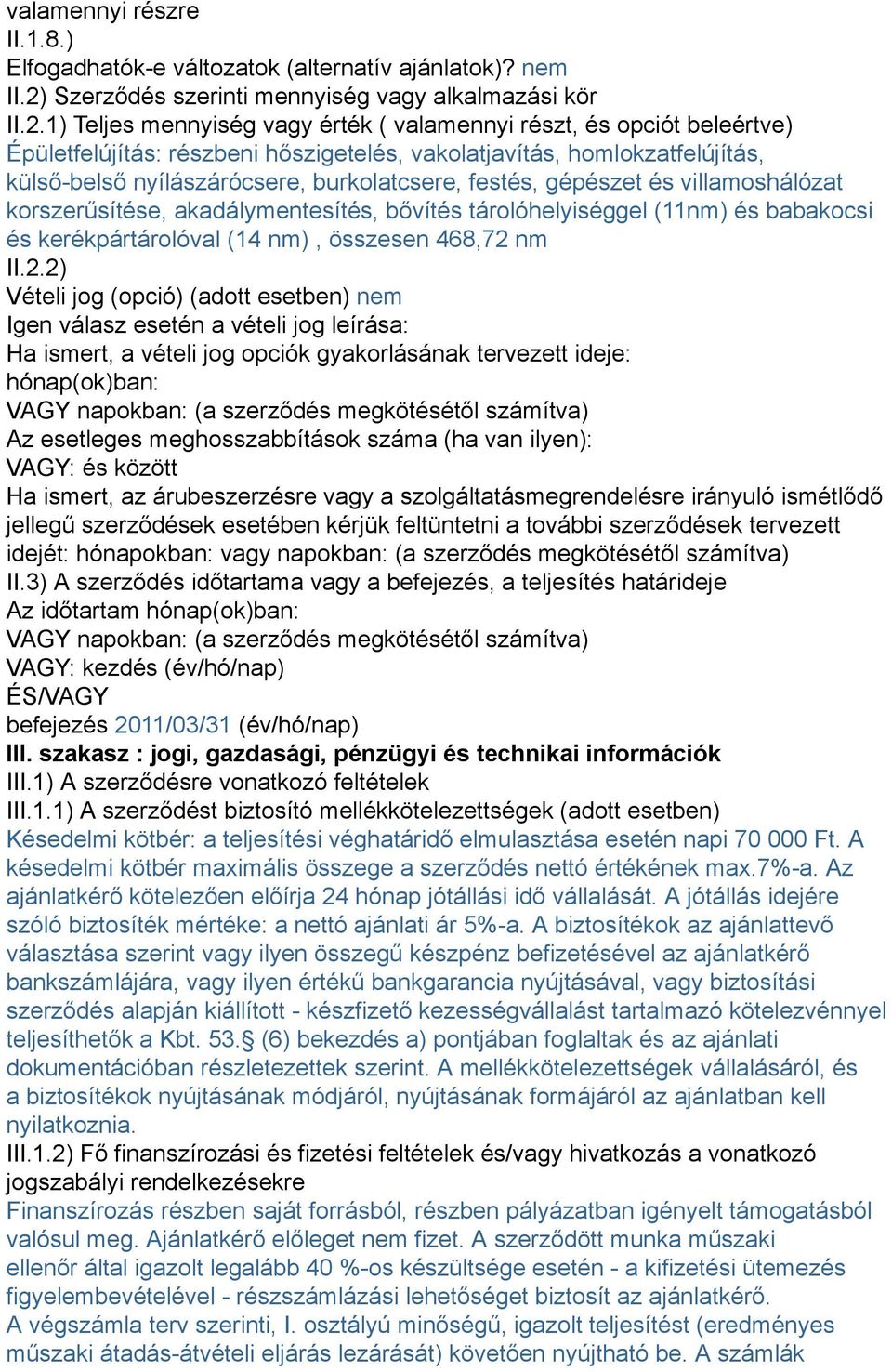 1) Teljes mennyiség vagy érték ( valamennyi részt, és opciót beleértve) Épületfelújítás: részbeni hőszigetelés, vakolatjavítás, homlokzatfelújítás, külső-belső nyílászárócsere, burkolatcsere, festés,