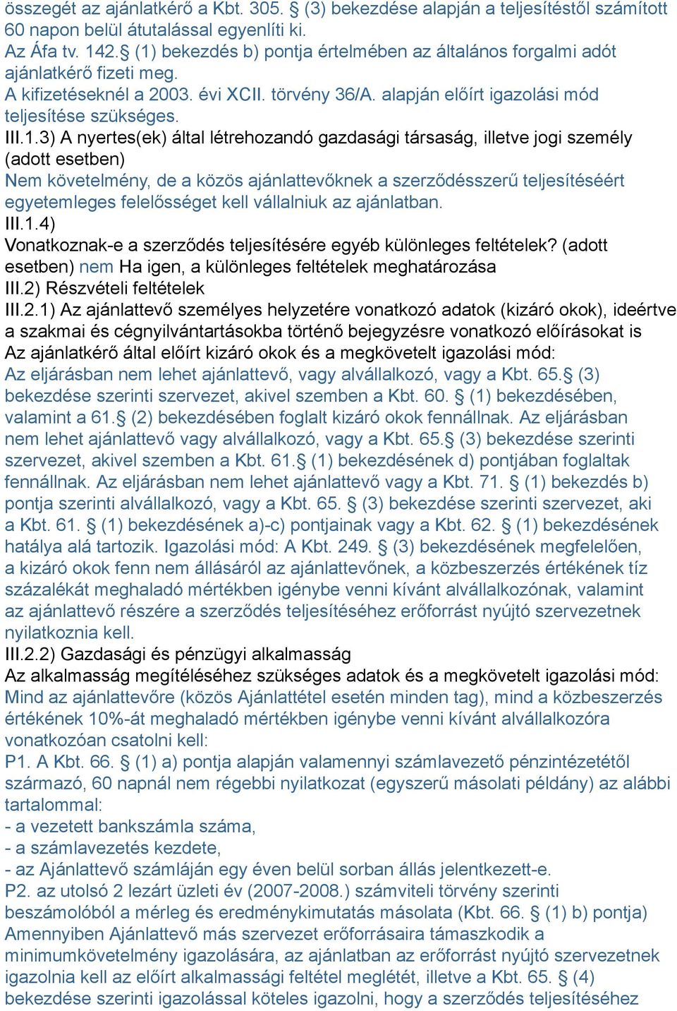 nyertes(ek) által létrehozandó gazdasági társaság, illetve jogi személy (adott esetben) Nem követelmény, de a közös ajánlattevőknek a szerződésszerű teljesítéséért egyetemleges felelősséget kell