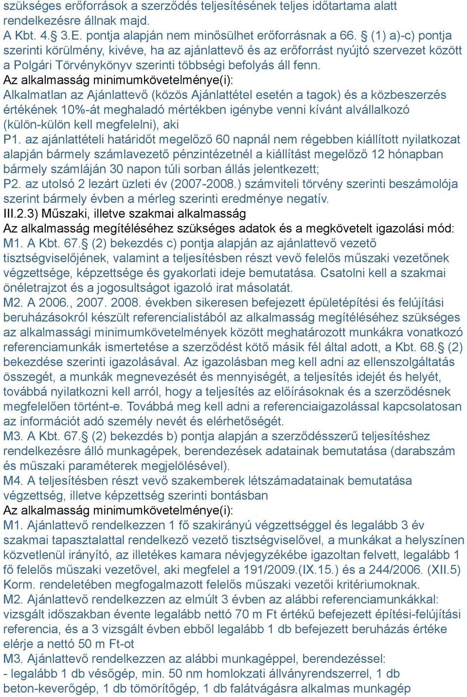 Az alkalmasság minimumkövetelménye(i): Alkalmatlan az Ajánlattevő (közös Ajánlattétel esetén a tagok) és a közbeszerzés értékének 10%-át meghaladó mértékben igénybe venni kívánt alvállalkozó