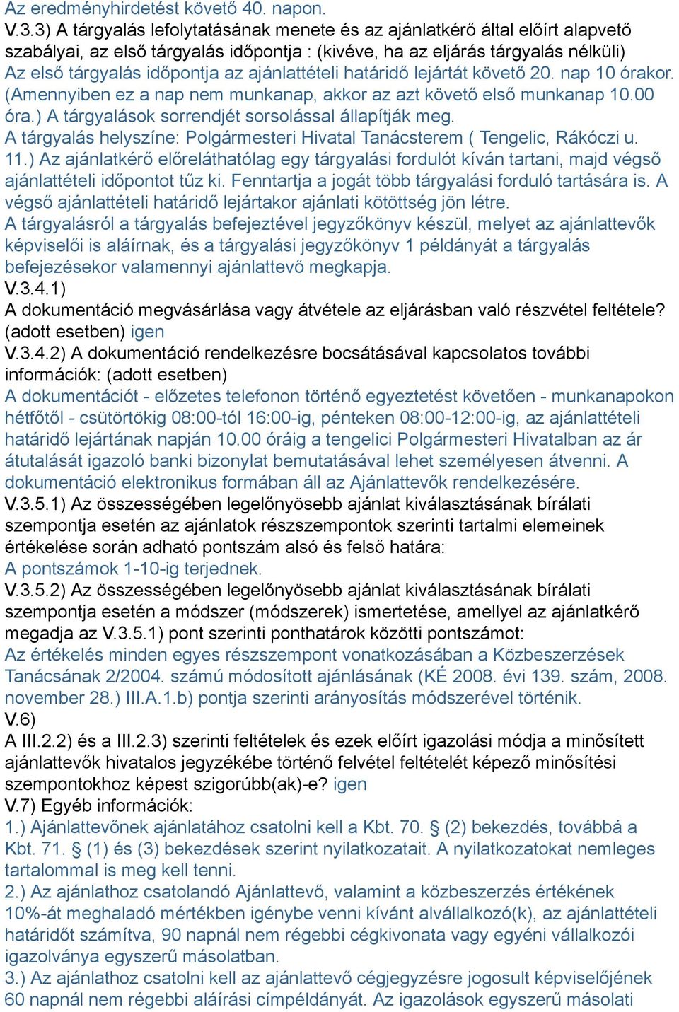 ajánlattételi határidő lejártát követő 20. nap 10 órakor. (Amennyiben ez a nap nem munkanap, akkor az azt követő első munkanap 10.00 óra.) A tárgyalások sorrendjét sorsolással állapítják meg.