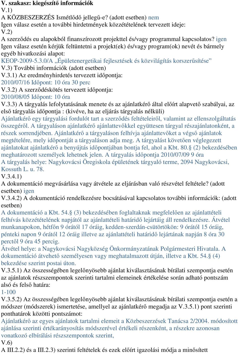 igen Igen válasz esetén kérjük feltüntetni a projekt(ek) és/vagy program(ok) nevét és bármely egyéb hivatkozási alapot: KEOP-2009-5.3.