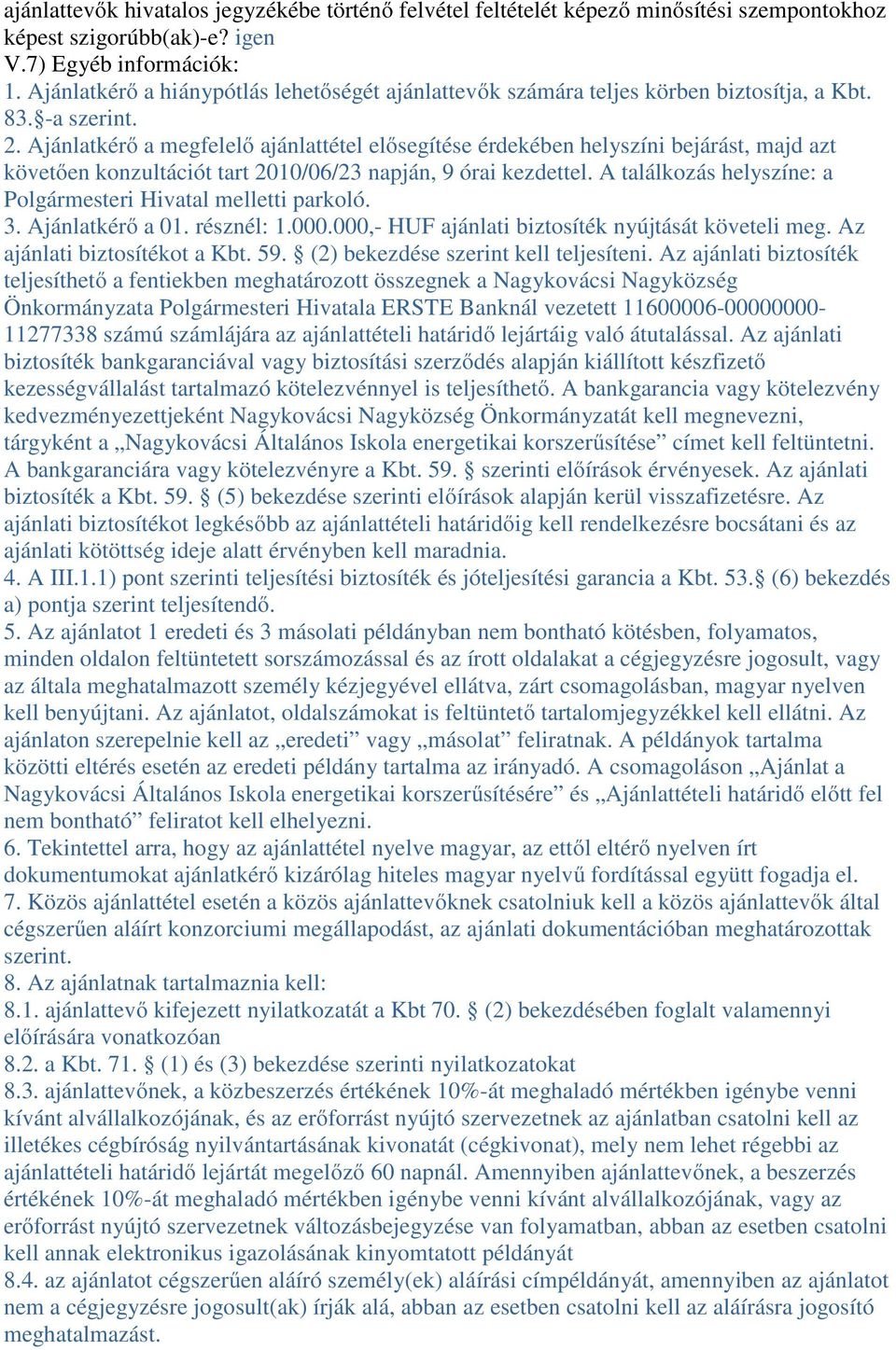 Ajánlatkérő a megfelelő ajánlattétel elősegítése érdekében helyszíni bejárást, majd azt követően konzultációt tart 2010/06/23 napján, 9 órai kezdettel.