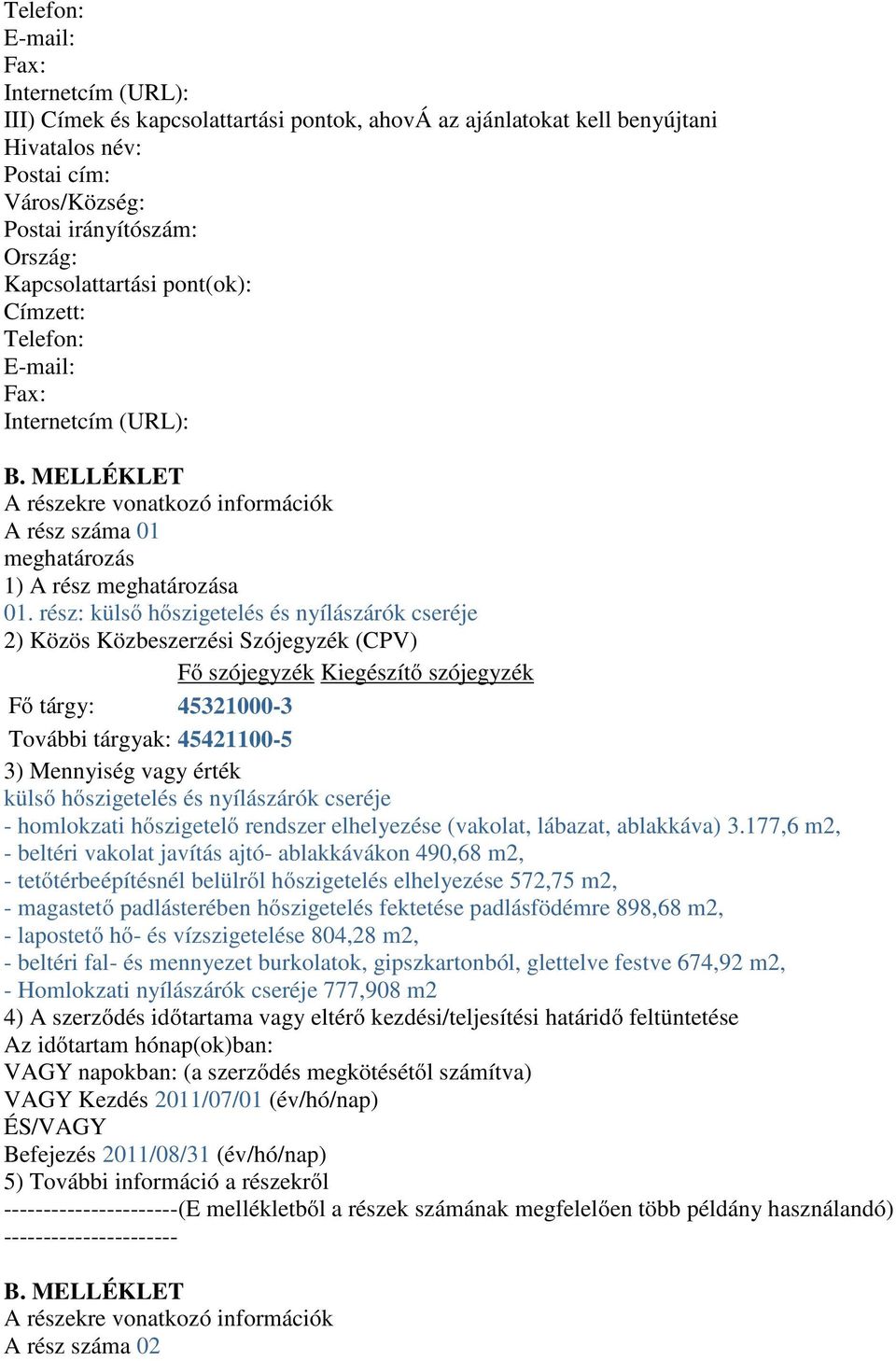 rész: külső hőszigetelés és nyílászárók cseréje 2) Közös Közbeszerzési Szójegyzék (CPV) Fő szójegyzék Kiegészítő szójegyzék Fő tárgy: 45321000-3 További tárgyak: 45421100-5 3) Mennyiség vagy érték