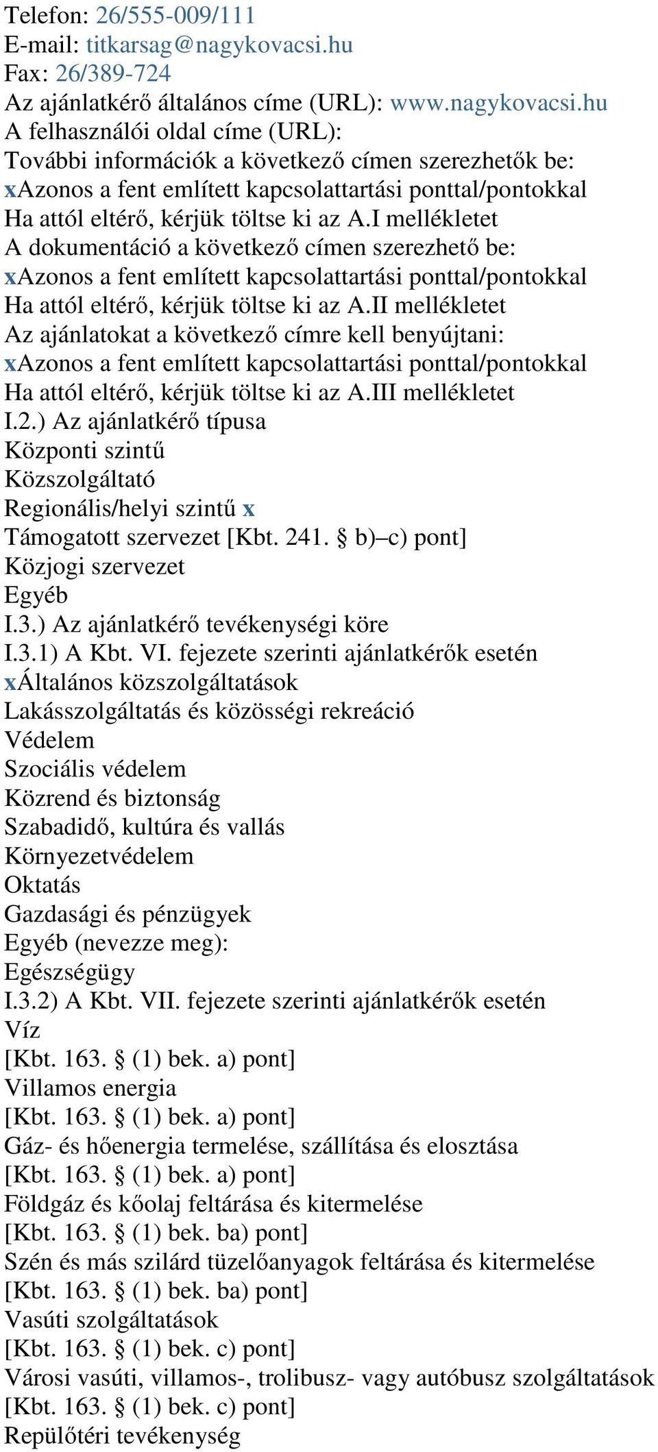 hu A felhasználói oldal címe (URL): További információk a következő címen szerezhetők be: xazonos a fent említett kapcsolattartási ponttal/pontokkal Ha attól eltérő, kérjük töltse ki az A.