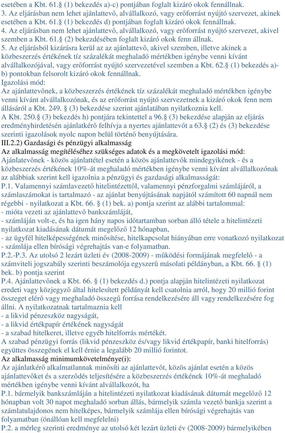 Az eljárásból kizárásra kerül az az ajánlattevő, akivel szemben, illetve akinek a közbeszerzés értékének tíz százalékát meghaladó mértékben igénybe venni kívánt alvállalkozójával, vagy erőforrást