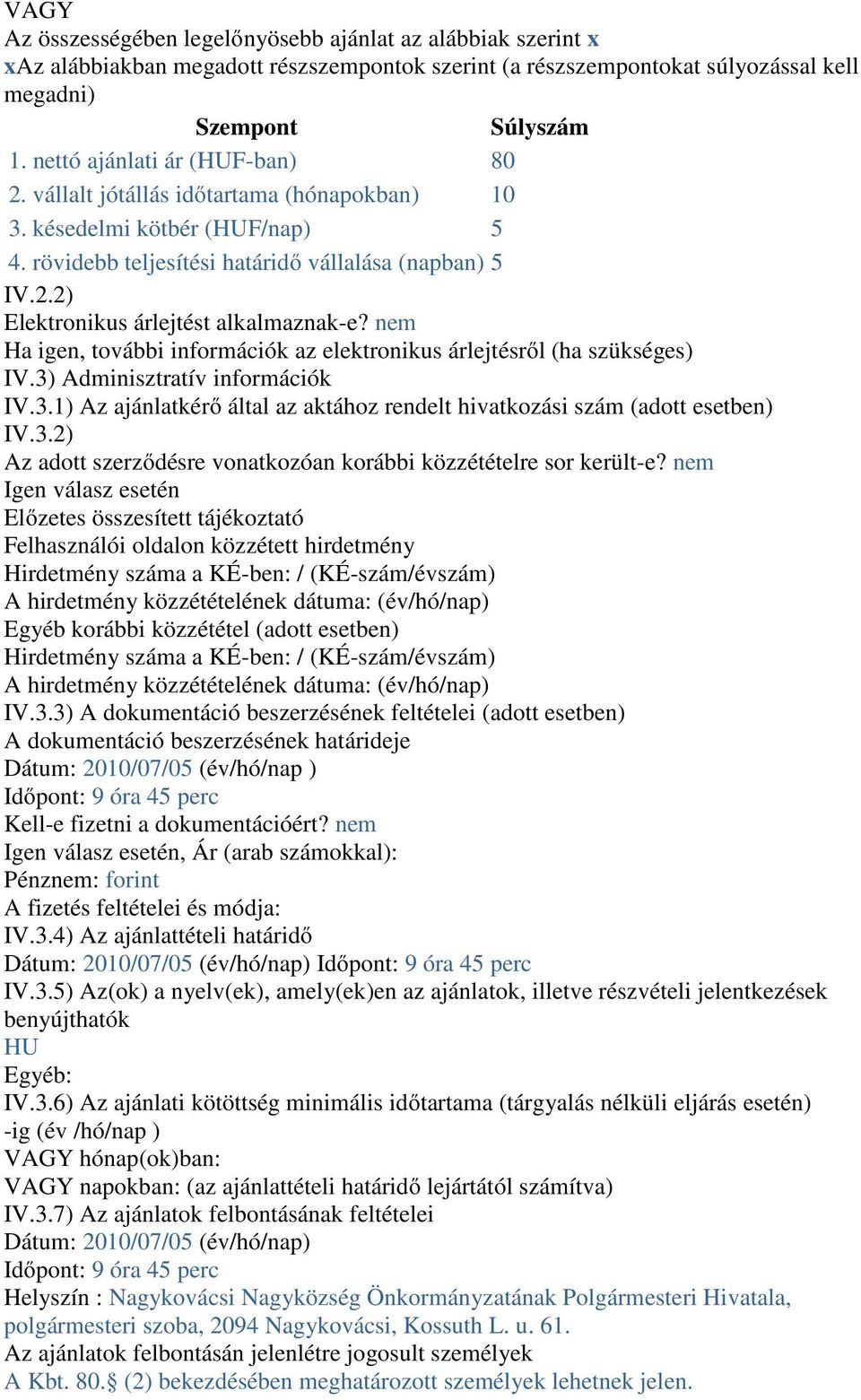 nem Ha igen, további információk az elektronikus árlejtésről (ha szükséges) IV.3) Adminisztratív információk IV.3.1) Az ajánlatkérő által az aktához rendelt hivatkozási szám (adott esetben) IV.3.2) Az adott szerződésre vonatkozóan korábbi közzétételre sor került-e?