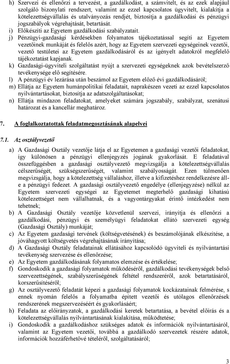 j) Pénzügyi-gazdasági kérdésekben folyamatos tájékoztatással segíti az Egyetem vezetőinek munkáját és felelős azért, hogy az Egyetem szervezeti egységeinek vezetői, vezető testületei az Egyetem