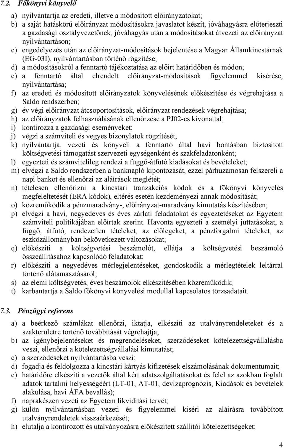 nyilvántartásban történő rögzítése; d) a módosításokról a fenntartó tájékoztatása az előírt határidőben és módon; e) a fenntartó által elrendelt előirányzat-módosítások figyelemmel kísérése,