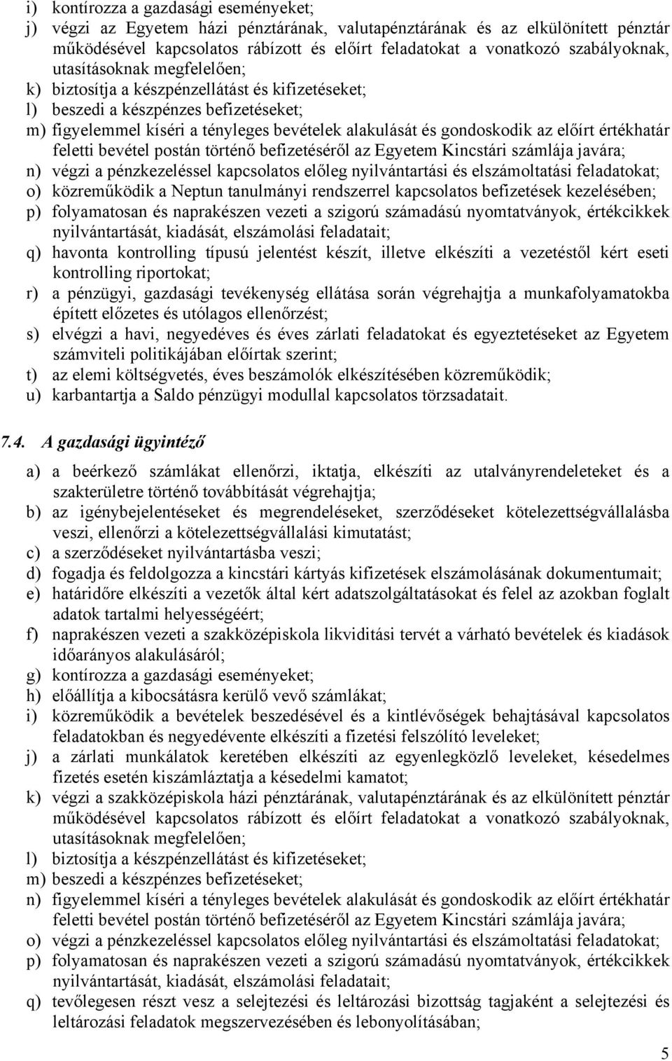 gondoskodik az előírt értékhatár feletti bevétel postán történő befizetéséről az Egyetem Kincstári számlája javára; n) végzi a pénzkezeléssel kapcsolatos előleg nyilvántartási és elszámoltatási