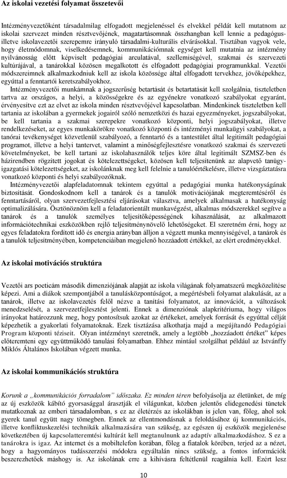 Tisztában vagyok vele, hogy életmódomnak, viselkedésemnek, kommunikációmnak egységet kell mutatnia az intézmény nyilvánosság előtt képviselt pedagógiai arculatával, szellemiségével, szakmai és