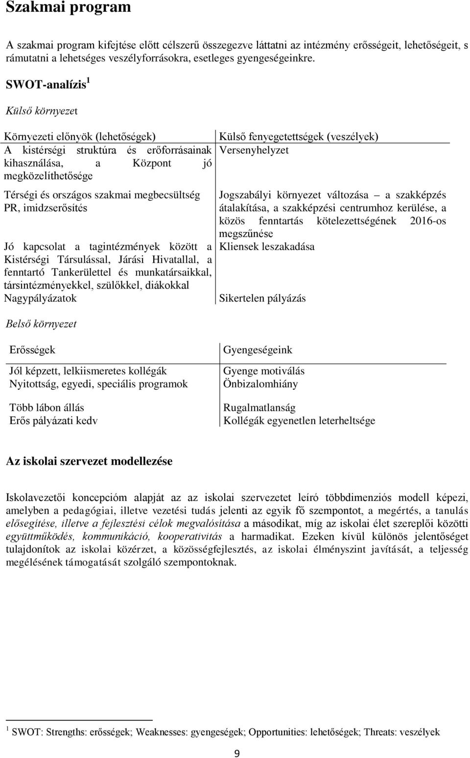 megközelíthetősége Térségi és országos szakmai megbecsültség PR, imidzserősítés Jó kapcsolat a tagintézmények között a Kistérségi Társulással, Járási Hivatallal, a fenntartó Tankerülettel és