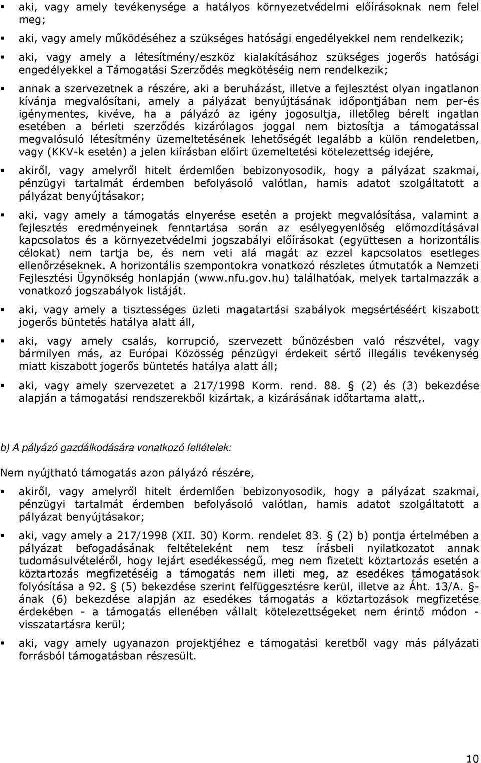 olyan ingatlanon kívánja megvalósítani, amely a pályázat benyújtásának idıpontjában nem per-és igénymentes, kivéve, ha a pályázó az igény jogosultja, illetıleg bérelt ingatlan esetében a bérleti