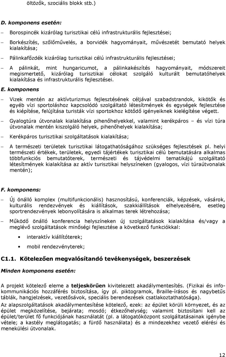 kizárólag turisztikai célú infrastrukturális fejlesztései; A pálinkát, mint hungaricumot, a pálinkakészítés hagyományait, módszereit megismertetı, kizárólag turisztikai célokat szolgáló kulturált