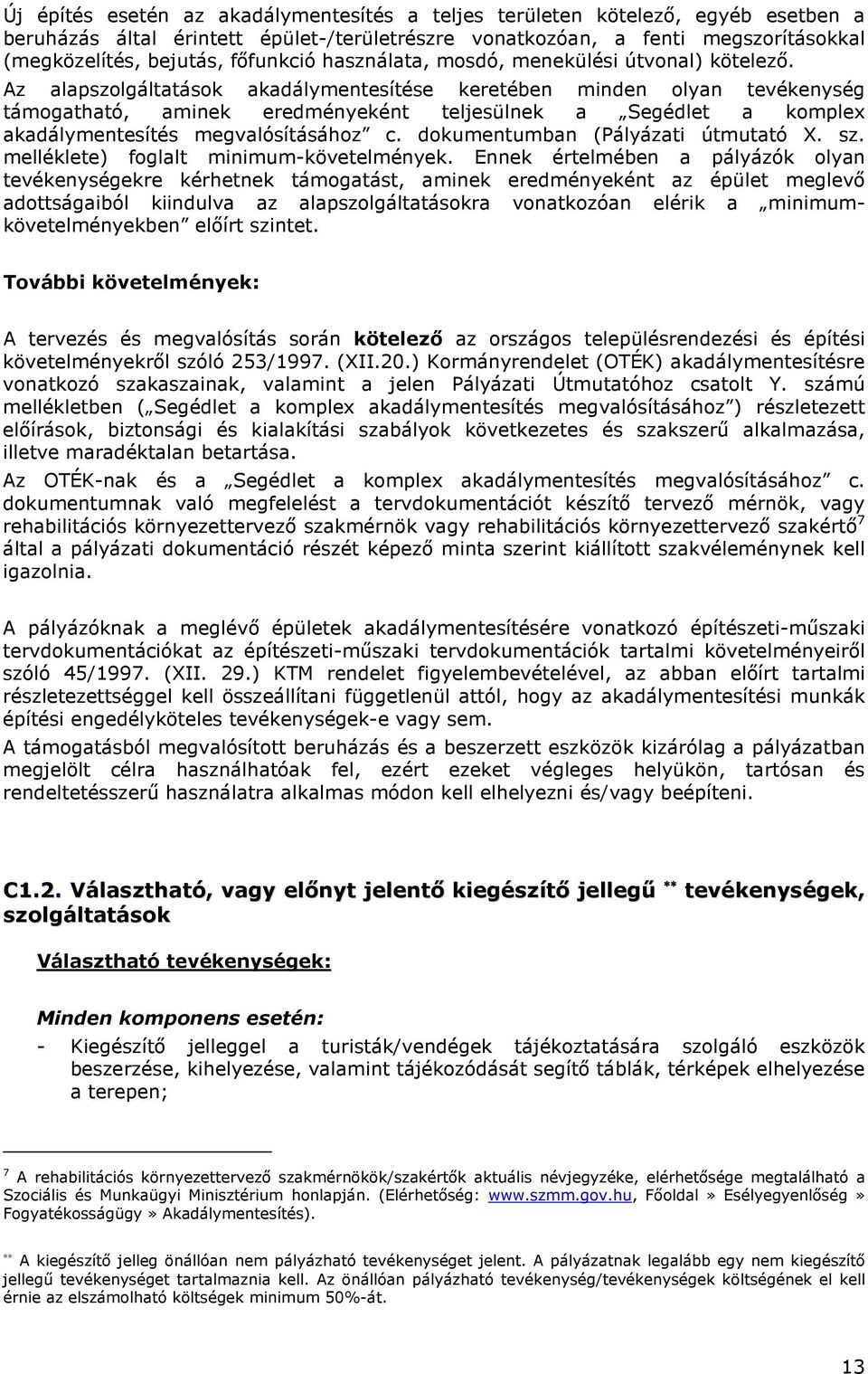 Az alapszolgáltatások akadálymentesítése keretében minden olyan tevékenység támogatható, aminek eredményeként teljesülnek a Segédlet a komplex akadálymentesítés megvalósításához c.