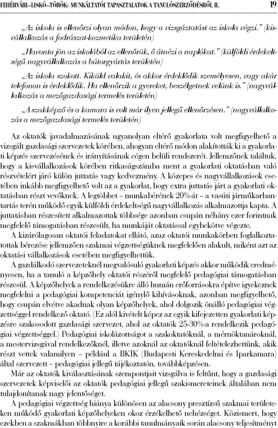 Kiküld valakit, és akkor érdeklődik személyesen, vagy akár telefonon is érdeklődik. Ha ellenőrzik a gyereket, beszélgetnek velünk is.