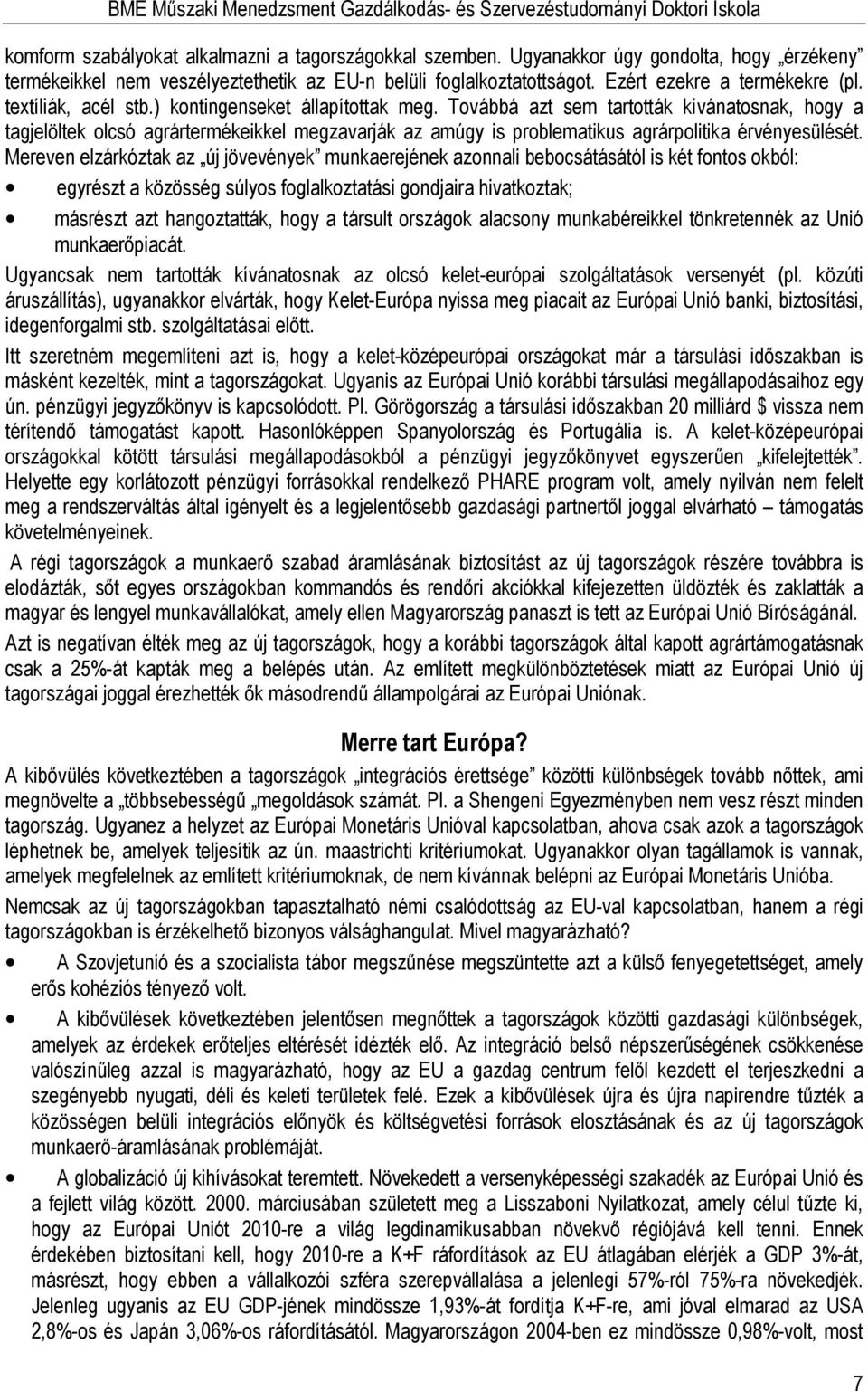 Továbbá azt sem tartották kívánatosnak, hogy a tagjelöltek olcsó agrártermékeikkel megzavarják az amúgy is problematikus agrárpolitika érvényesülését.