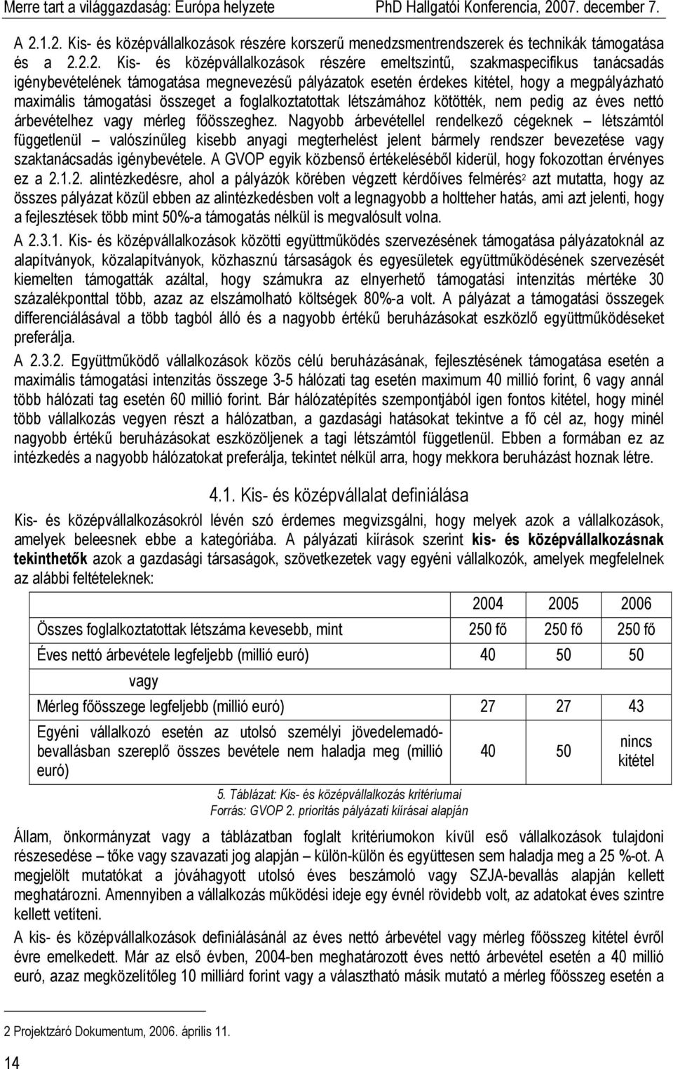 .2. Kis- és középvállalkozások részére korszerő menedzsmentrendszerek és technikák támogatása és a 2.2.2. Kis- és középvállalkozások részére emeltszintő, szakmaspecifikus tanácsadás igénybevételének