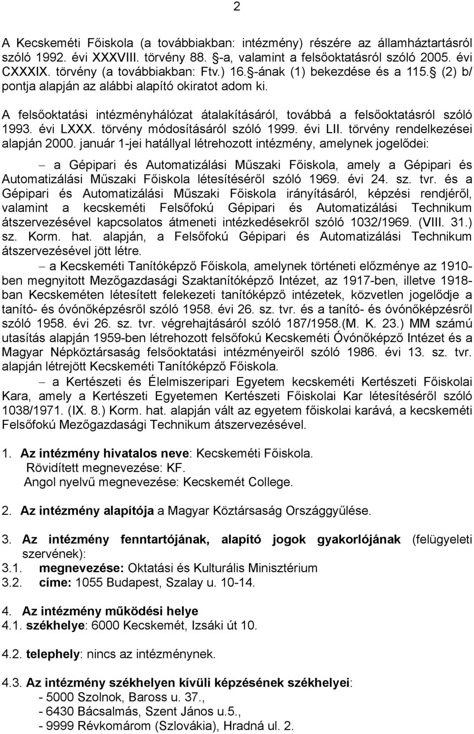 A felsőoktatási intézményhálózat átalakításáról, továbbá a felsőoktatásról szóló 1993. évi LXXX. törvény módosításáról szóló 1999. évi LII. törvény rendelkezései alapján 2000.