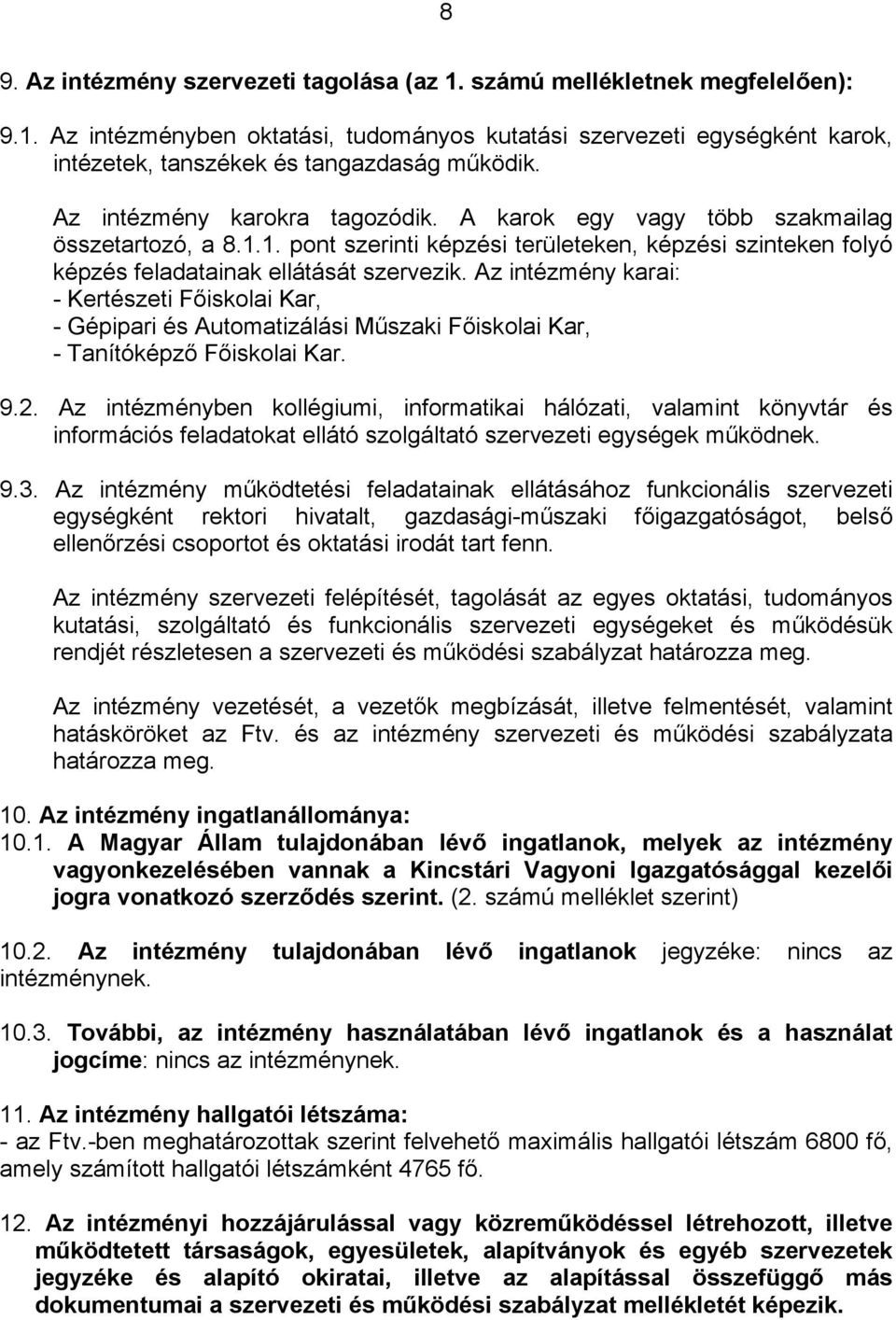 Az intézmény karai: - Kertészeti Főiskolai Kar, - Gépipari és Automatizálási Műszaki Főiskolai Kar, - Tanítóképző Főiskolai Kar. 9.2.