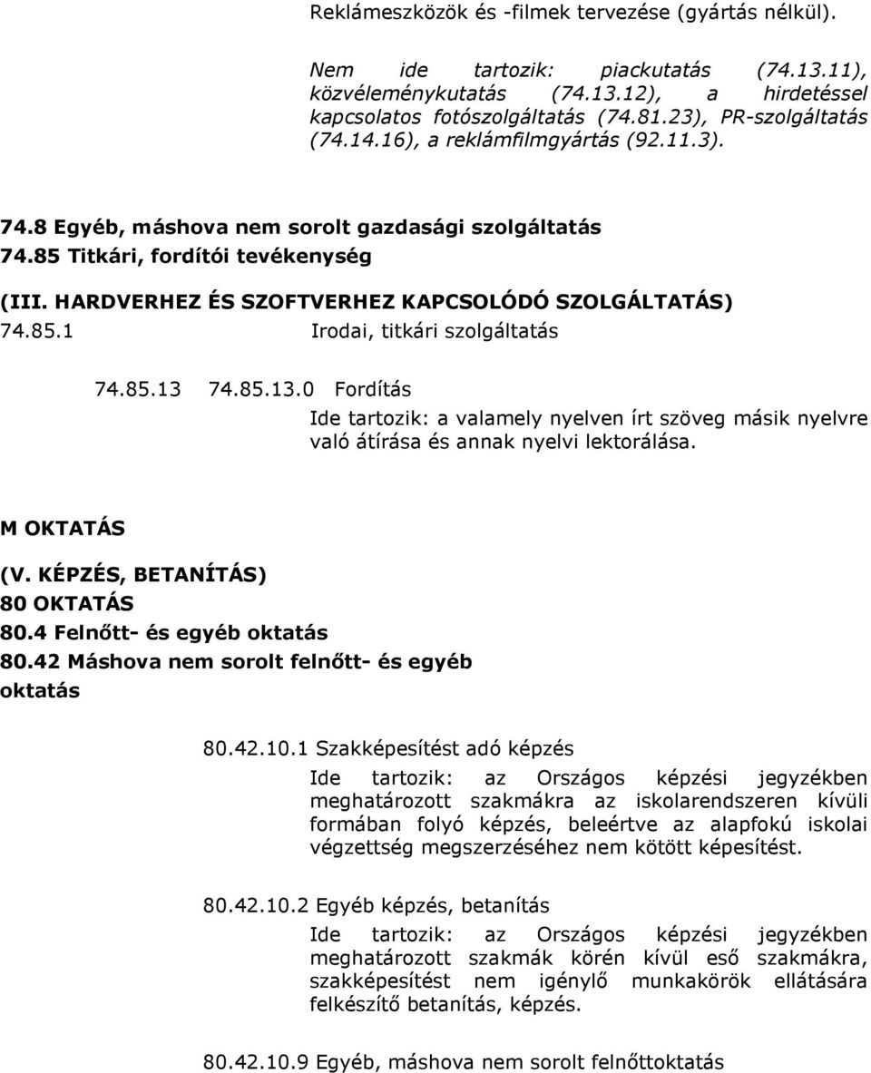 85.13.0 Fordítás Ide tartozik: a valamely nyelven írt szöveg másik nyelvre való átírása és annak nyelvi lektorálása. M OKTATÁS (V. KÉPZÉS, BETANÍTÁS) 80 OKTATÁS 80.4 Felnıtt- és egyéb oktatás 80.