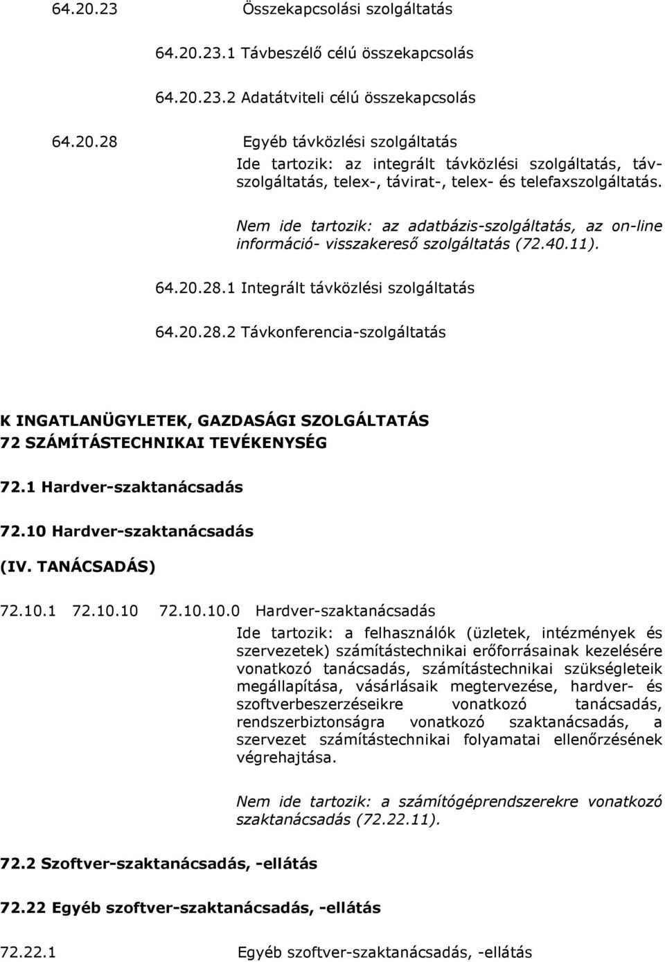 1 Integrált távközlési szolgáltatás 64.20.28.2 Távkonferencia-szolgáltatás K INGATLANÜGYLETEK, GAZDASÁGI SZOLGÁLTATÁS 72 SZÁMÍTÁSTECHNIKAI TEVÉKENYSÉG 72.1 Hardver-szaktanácsadás 72.