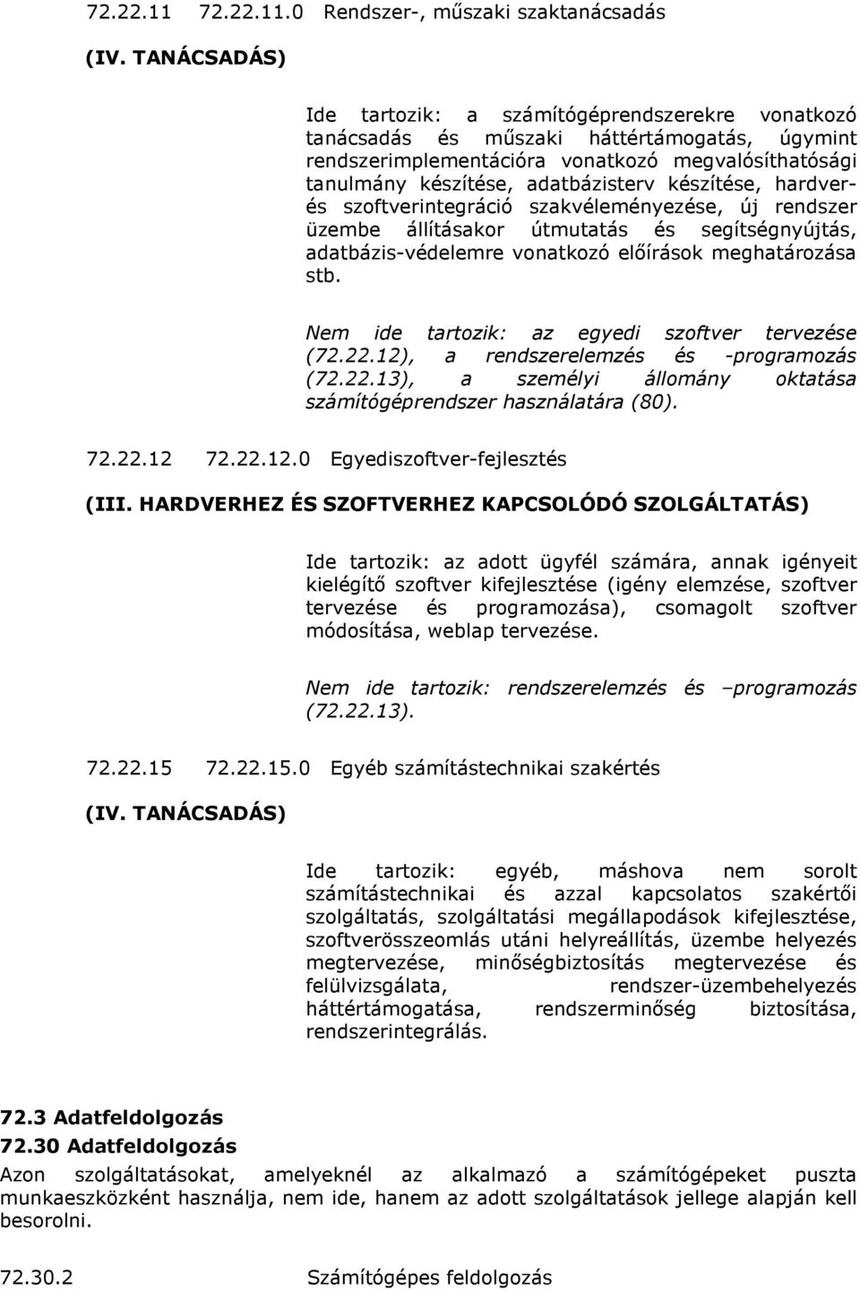 0 Rendszer-, mőszaki szaktanácsadás Ide tartozik: a számítógéprendszerekre vonatkozó tanácsadás és mőszaki háttértámogatás, úgymint rendszerimplementációra vonatkozó megvalósíthatósági tanulmány